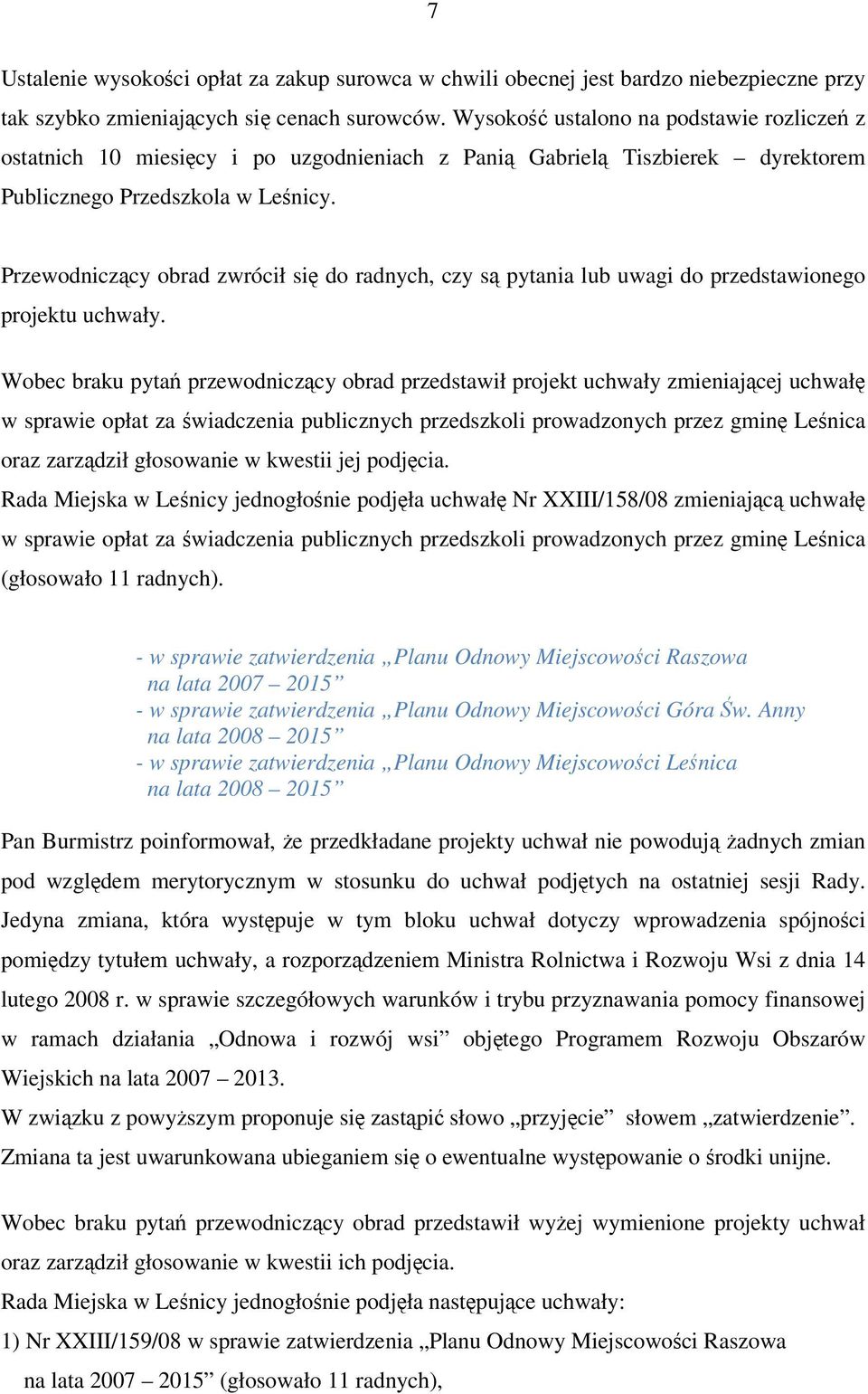 Przewodniczcy obrad zwrócił si do radnych, czy s pytania lub uwagi do przedstawionego projektu uchwały.