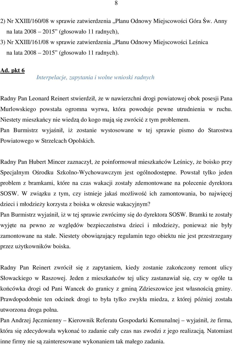 pkt 6 Interpelacje, zapytania i wolne wnioski radnych Radny Pan Leonard Reinert stwierdził, e w nawierzchni drogi powiatowej obok posesji Pana Murlowskiego powstała ogromna wyrwa, która powoduje