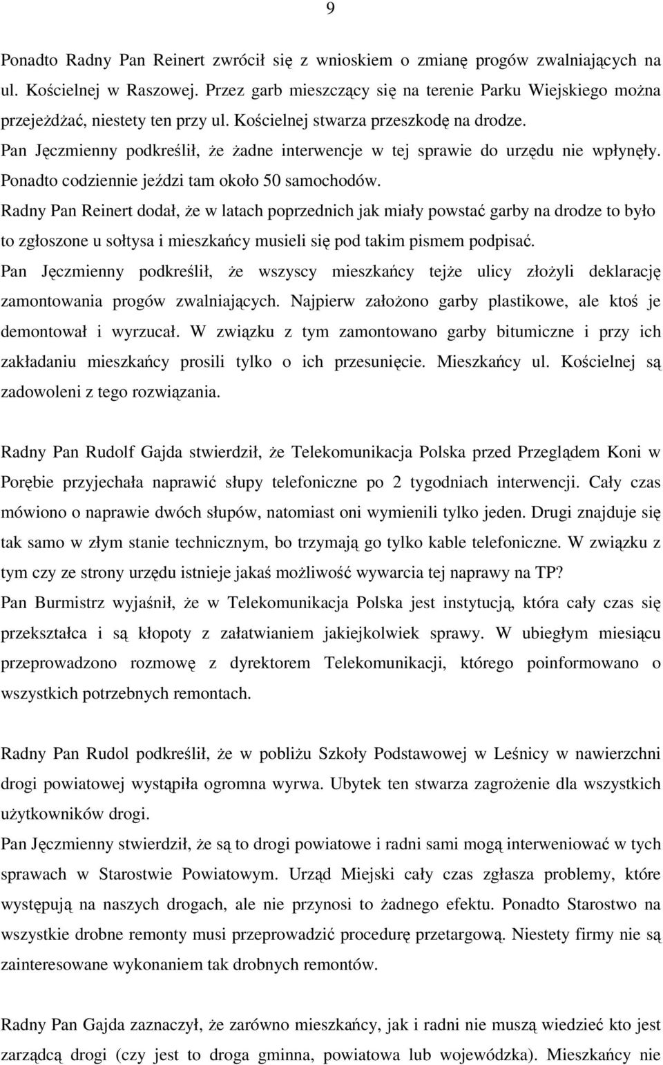 Radny Pan Reinert dodał, e w latach poprzednich jak miały powsta garby na drodze to było to zgłoszone u sołtysa i mieszkacy musieli si pod takim pismem podpisa.