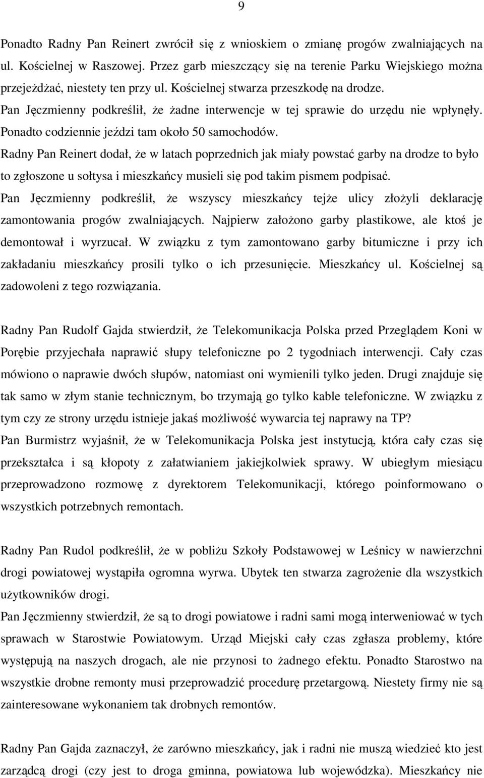 Radny Pan Reinert dodał, e w latach poprzednich jak miały powsta garby na drodze to było to zgłoszone u sołtysa i mieszkacy musieli si pod takim pismem podpisa.