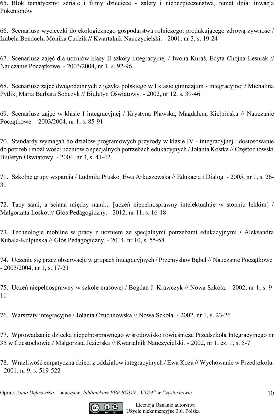 Scenariusz zajęć dla uczniów klasy II szkoły integracyjnej / Iwona Kuraś, Edyta Chojna-Leśniak // Nauczanie Początkowe. - 2003/2004, nr 1, s. 92-96 68.