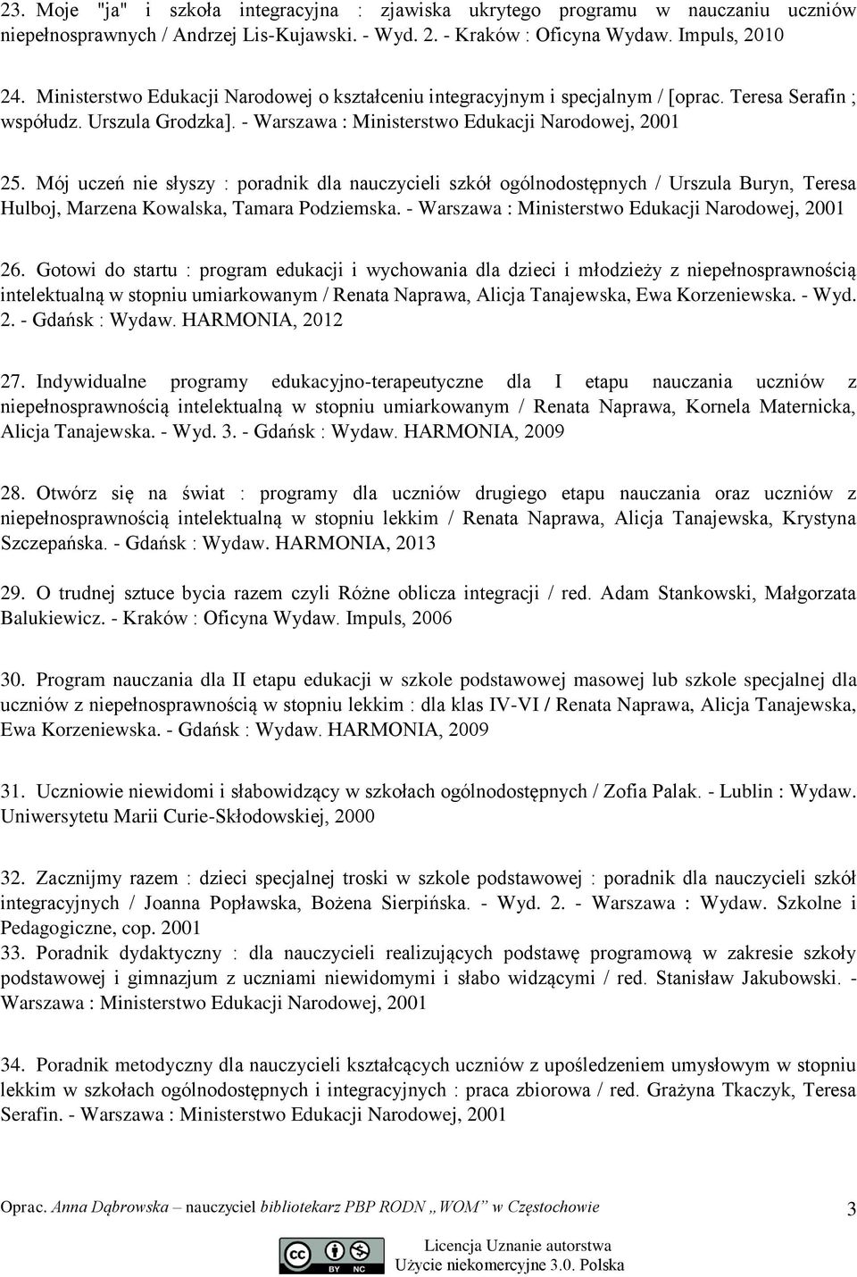 Mój uczeń nie słyszy : poradnik dla nauczycieli szkół ogólnodostępnych / Urszula Buryn, Teresa Hulboj, Marzena Kowalska, Tamara Podziemska. - Warszawa : Ministerstwo Edukacji Narodowej, 2001 26.