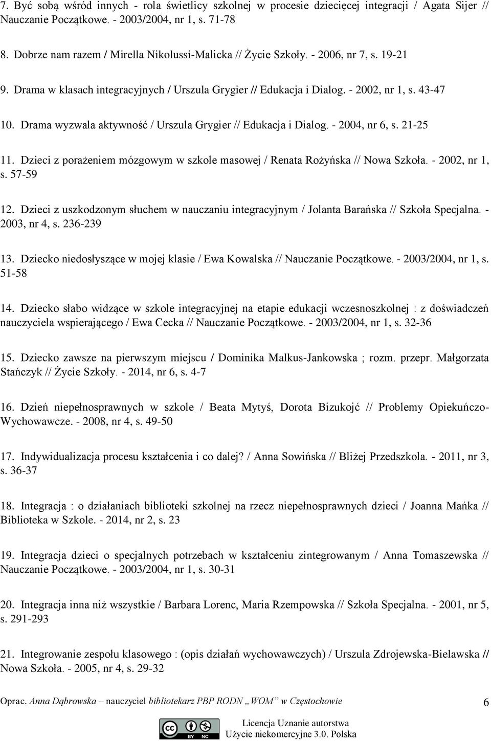 Drama wyzwala aktywność / Urszula Grygier // Edukacja i Dialog. - 2004, nr 6, s. 21-25 11. Dzieci z porażeniem mózgowym w szkole masowej / Renata Rożyńska // Nowa Szkoła. - 2002, nr 1, s. 57-59 12.