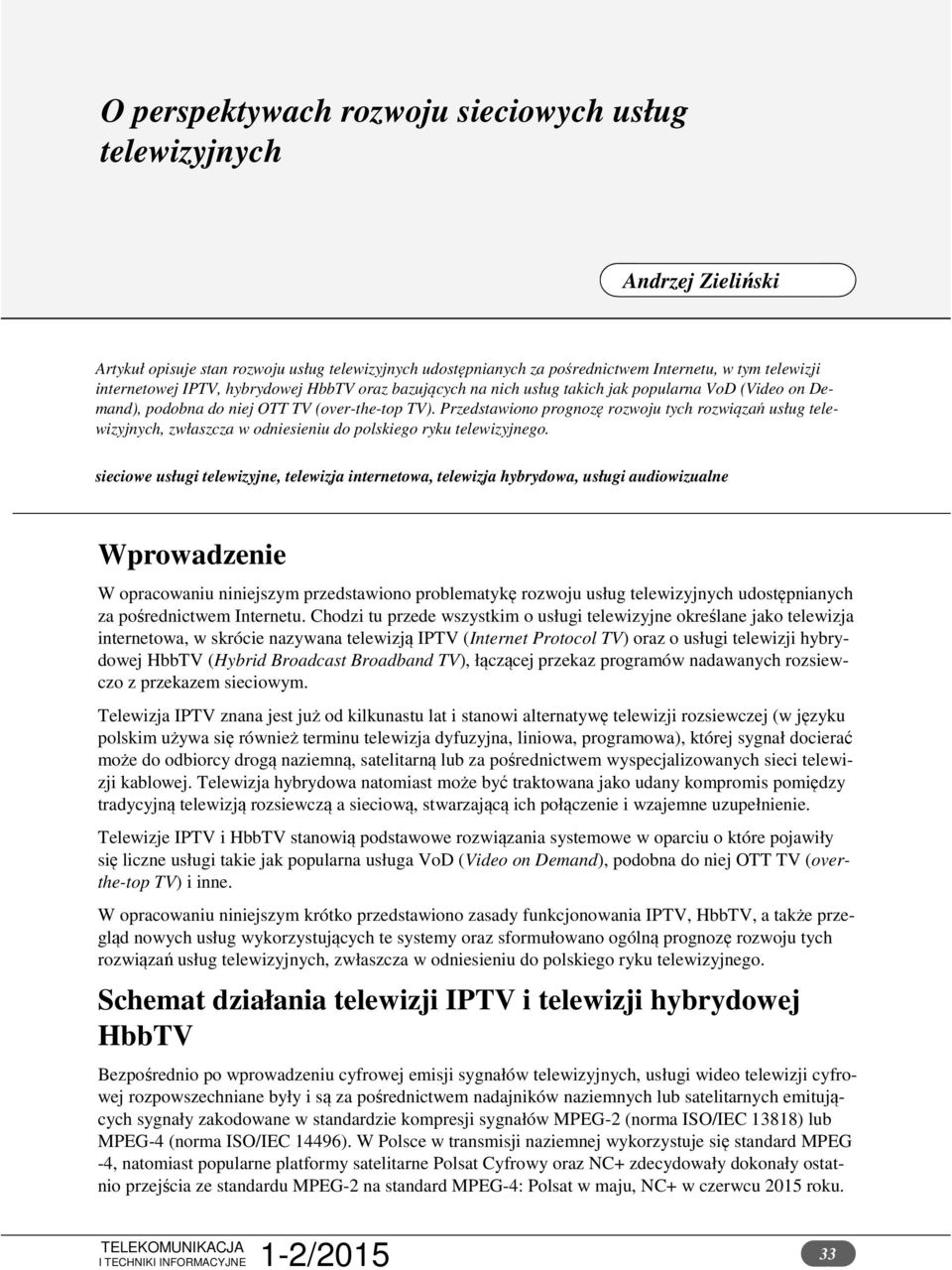 Przedstawiono prognozę rozwoju tych rozwiązań usług telewizyjnych, zwłaszcza w odniesieniu do polskiego ryku telewizyjnego.