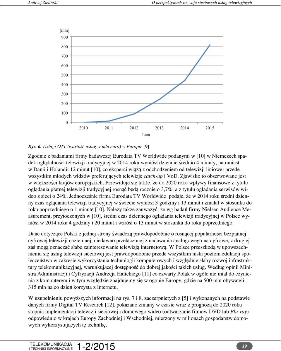 Usługi OTT (wartość usług w mln euro) w Europie [9] Zgodnie z badaniami firmy badawczej Eurodata TV Worldwide podanymi w [10] w Niemczech spadek oglądalności telewizji tradycyjnej w 2014 roku wyniósł