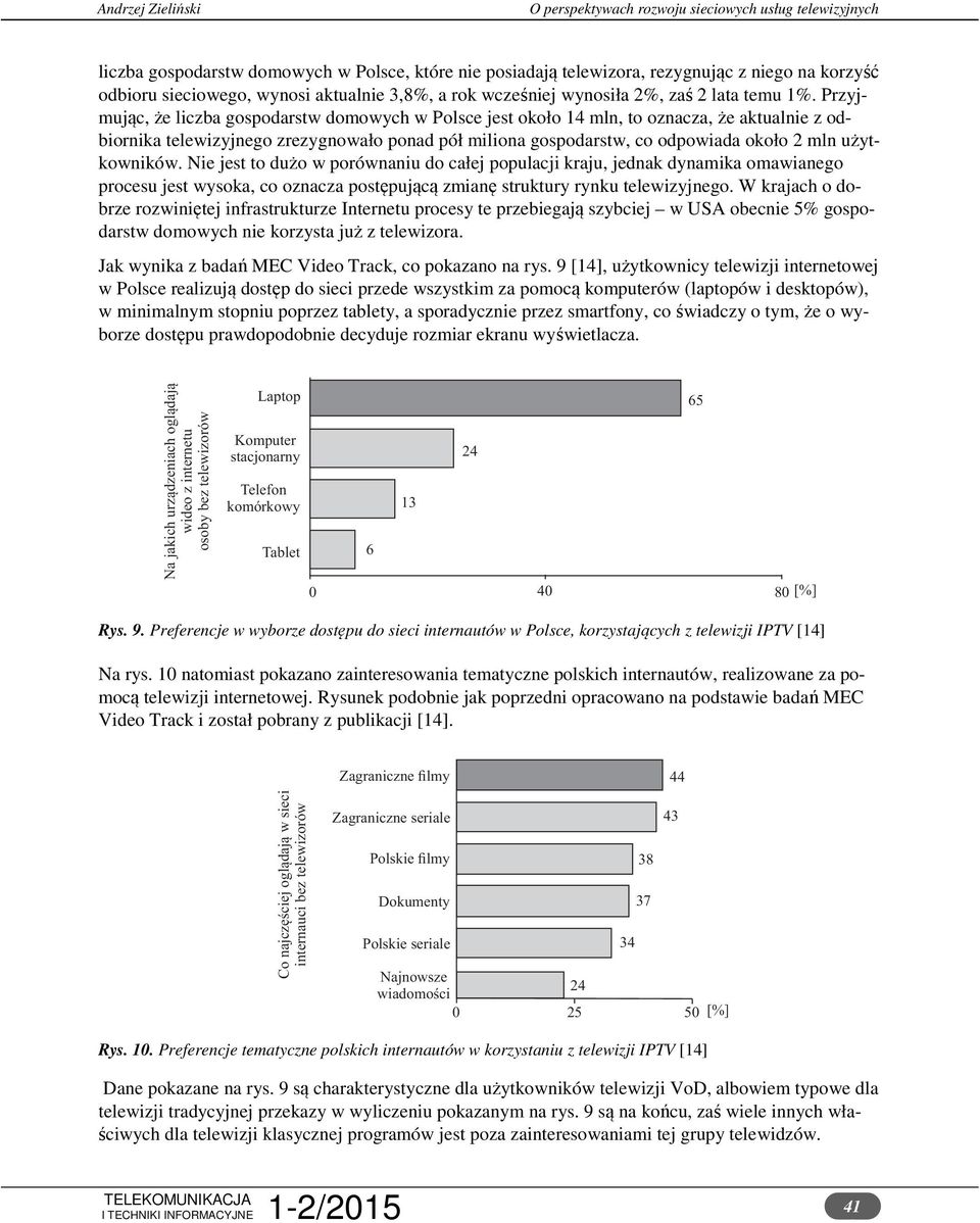 użytkowników. Nie jest to dużo w porównaniu do całej populacji kraju, jednak dynamika omawianego procesu jest wysoka, co oznacza postępującą zmianę struktury rynku telewizyjnego.