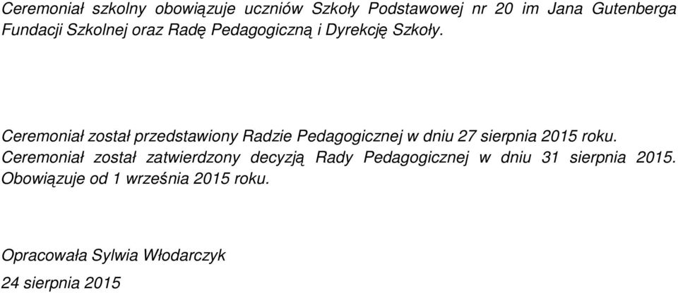 Ceremoniał został przedstawiony Radzie Pedagogicznej w dniu 27 sierpnia 2015 roku.