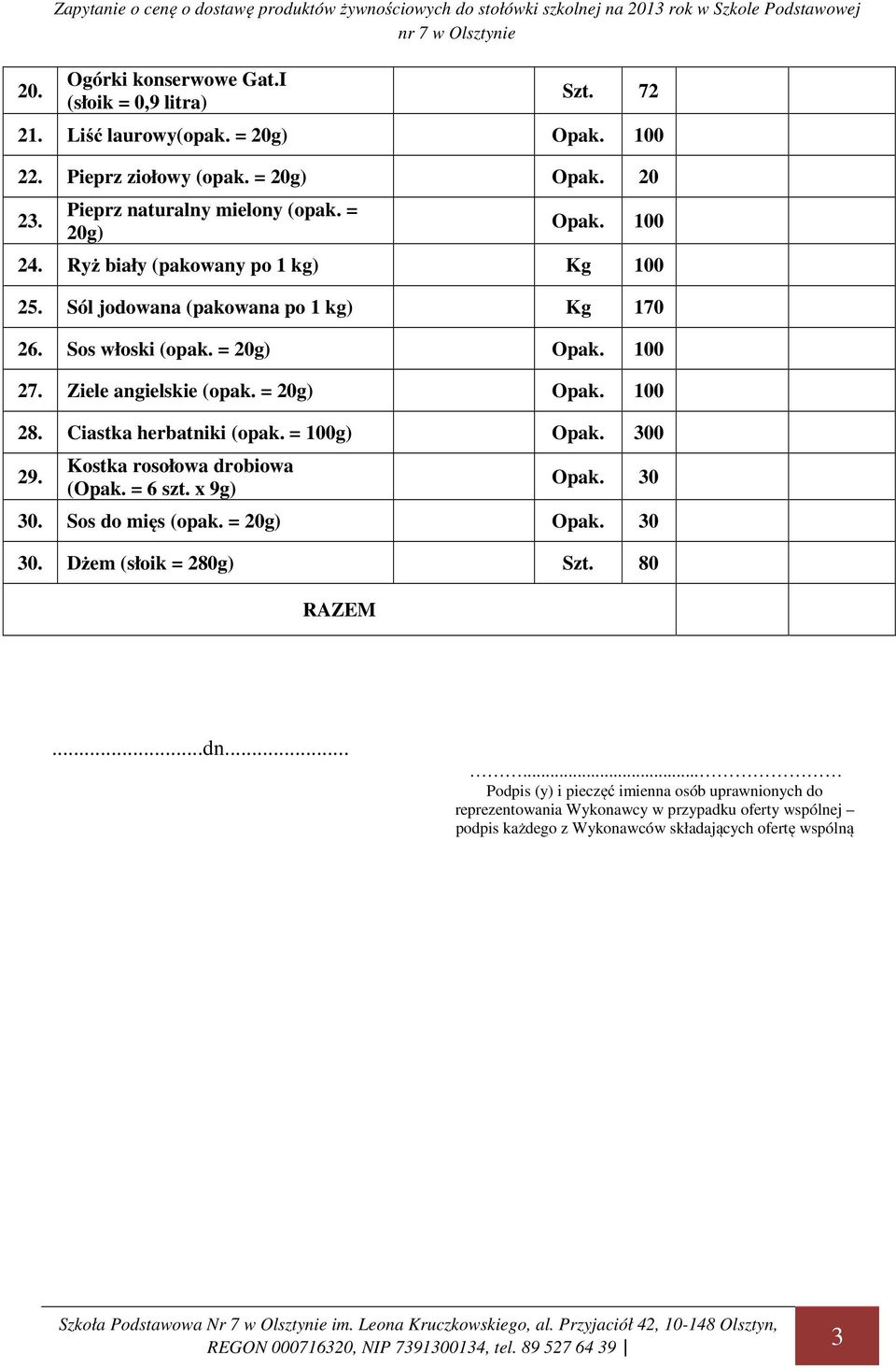 Ryż biały (pakowany po 1 kg) Kg 100 25. Sól jodowana (pakowana po 1 kg) Kg 170 26. Sos włoski (opak. = 20g) Opak. 100 27. Ziele angielskie (opak.