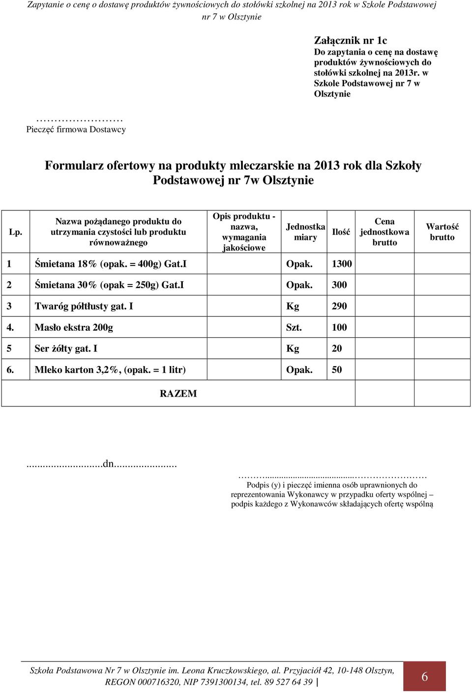 1300 2 Śmietana 30% (opak = 250g) Gat.I Opak. 300 3 Twaróg półtłusty gat. I Kg 290 4.