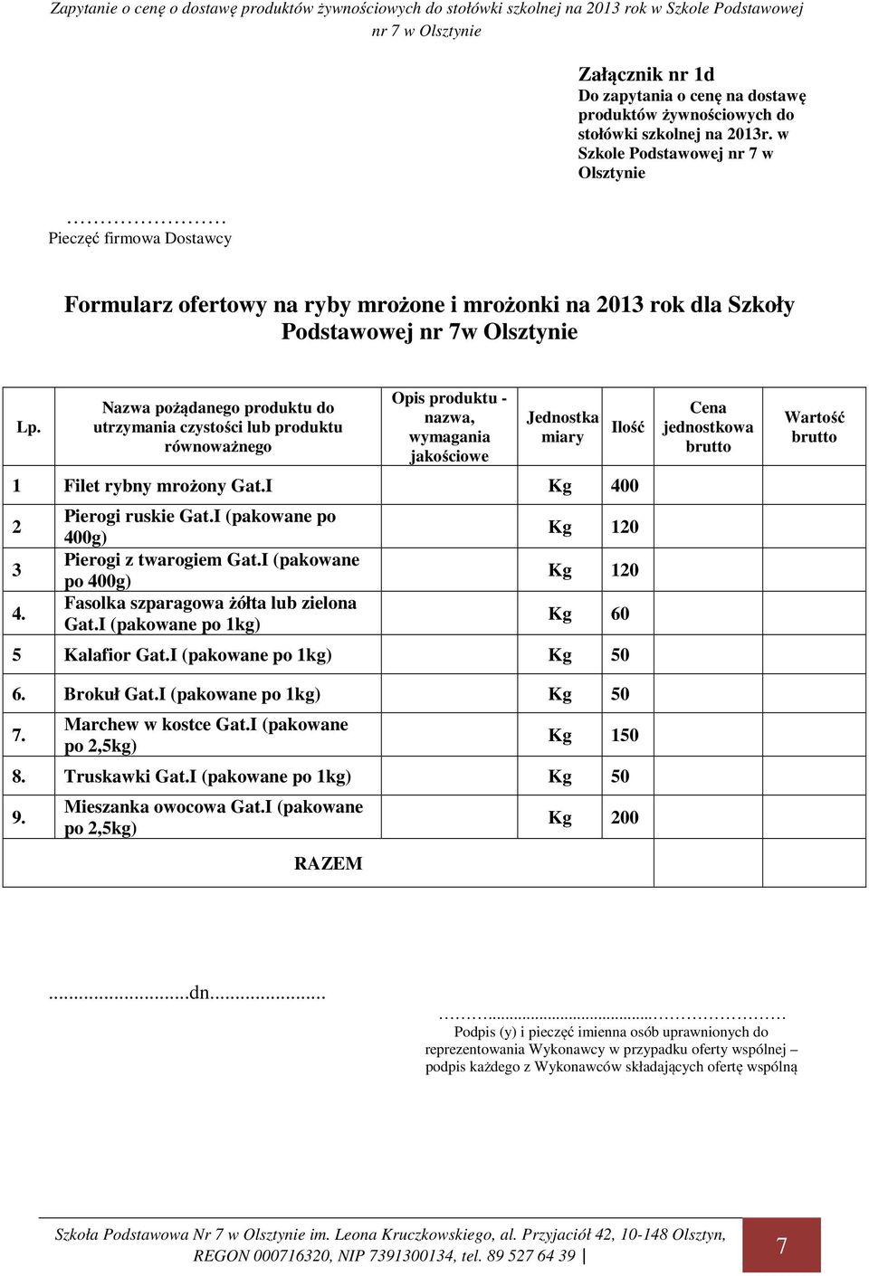 I (pakowane po 400g) Fasolka szparagowa żółta lub zielona Gat.I (pakowane po 1kg) Ilość Kg 120 Kg 120 Kg 60 5 Kalafior Gat.