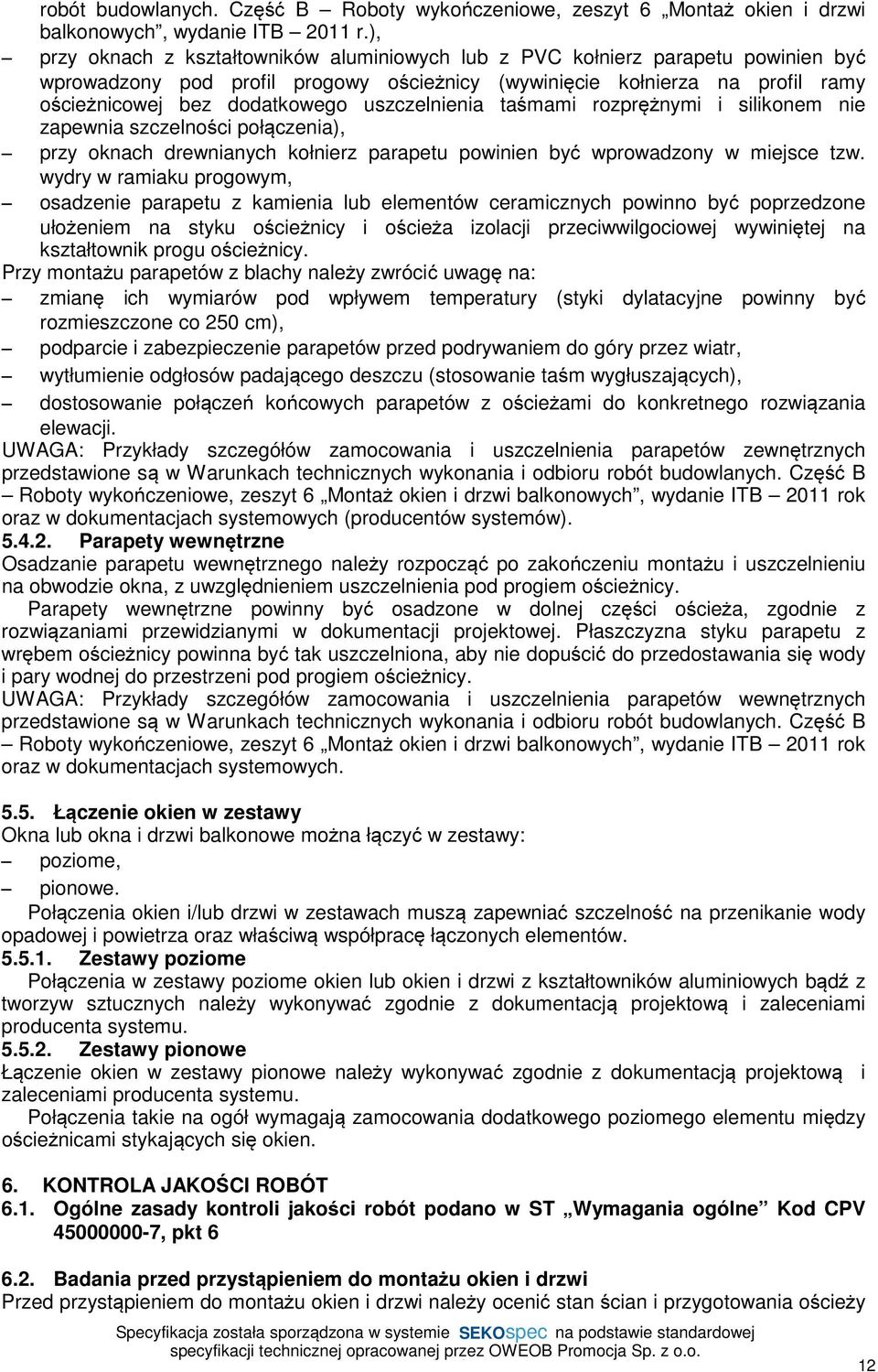 uszczelnienia taśmami rozprężnymi i silikonem nie zapewnia szczelności połączenia), przy oknach drewnianych kołnierz parapetu powinien być wprowadzony w miejsce tzw.