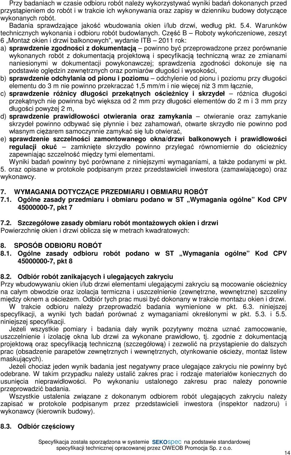 Część B Roboty wykończeniowe, zeszyt 6 Montaż okien i drzwi balkonowych, wydanie ITB 2011 rok: a) sprawdzenie zgodności z dokumentacją powinno być przeprowadzone przez porównanie wykonanych robót z