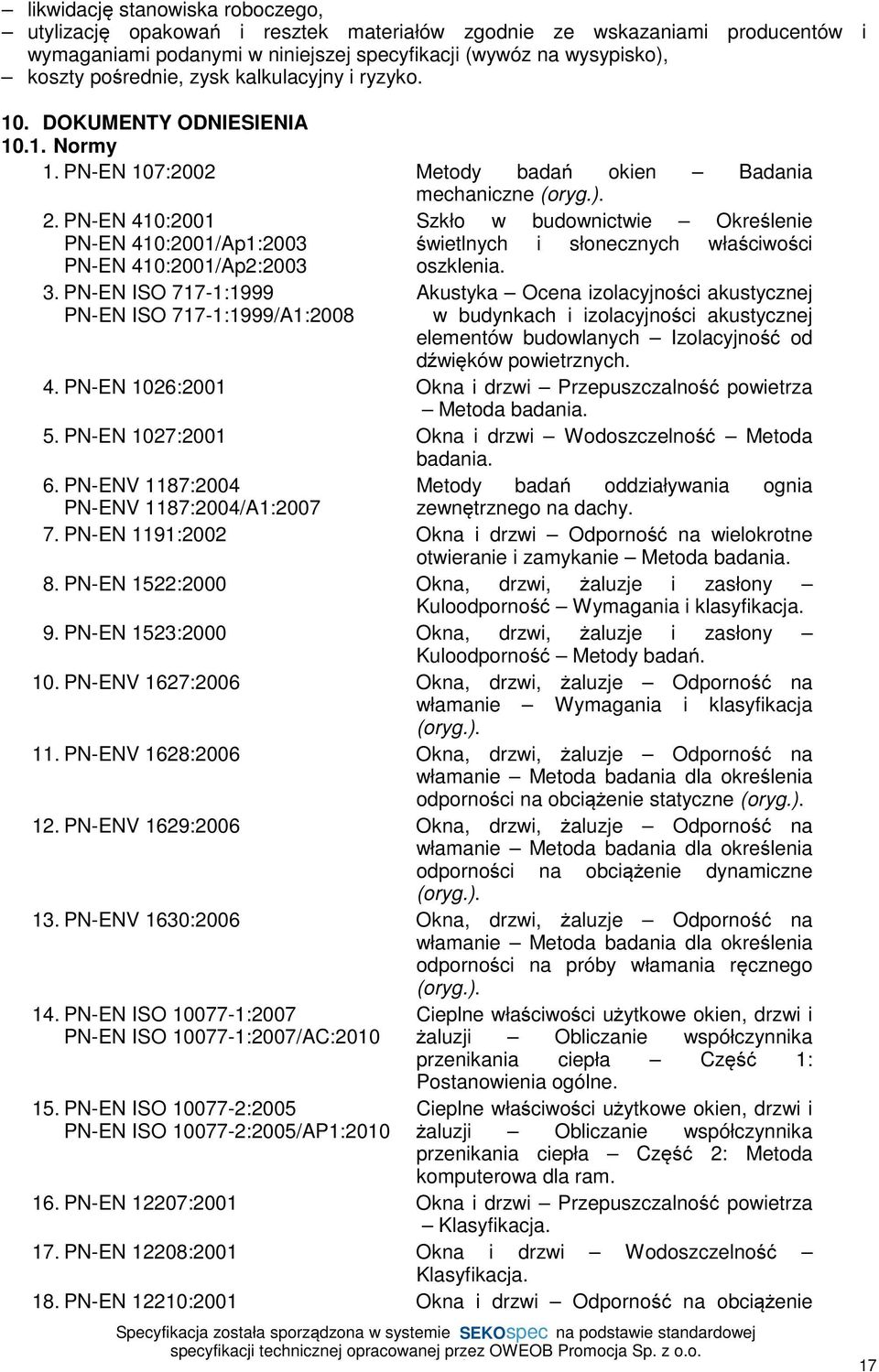 PN-EN ISO 717-1:1999 PN-EN ISO 717-1:1999/A1:2008 Szkło w budownictwie Określenie świetlnych i słonecznych właściwości oszklenia.