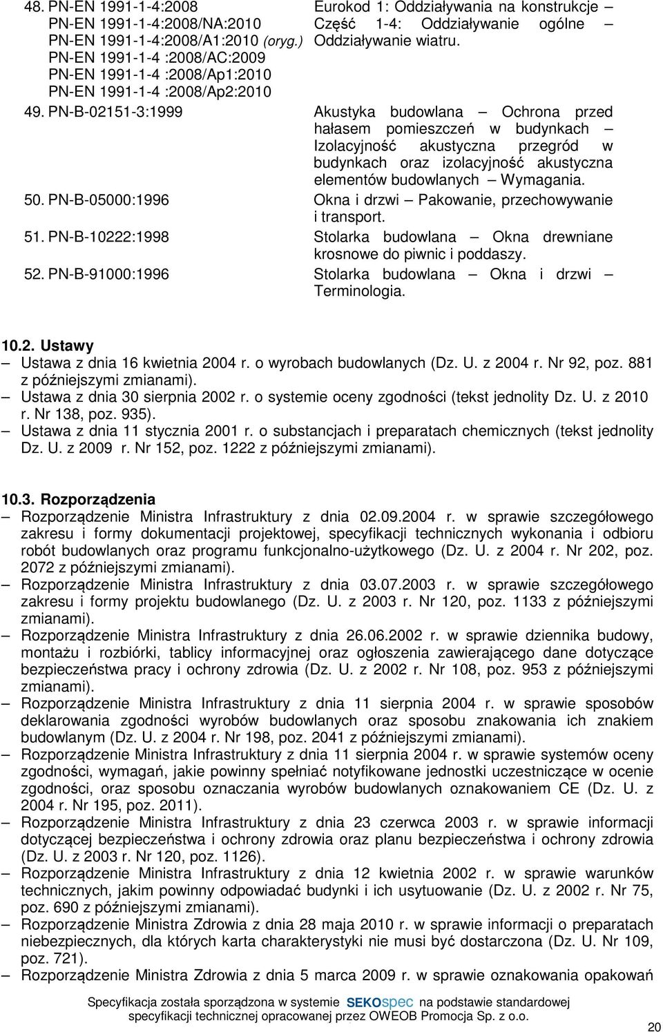 PN-B-02151-3:1999 Akustyka budowlana Ochrona przed hałasem pomieszczeń w budynkach Izolacyjność akustyczna przegród w budynkach oraz izolacyjność akustyczna elementów budowlanych Wymagania. 50.