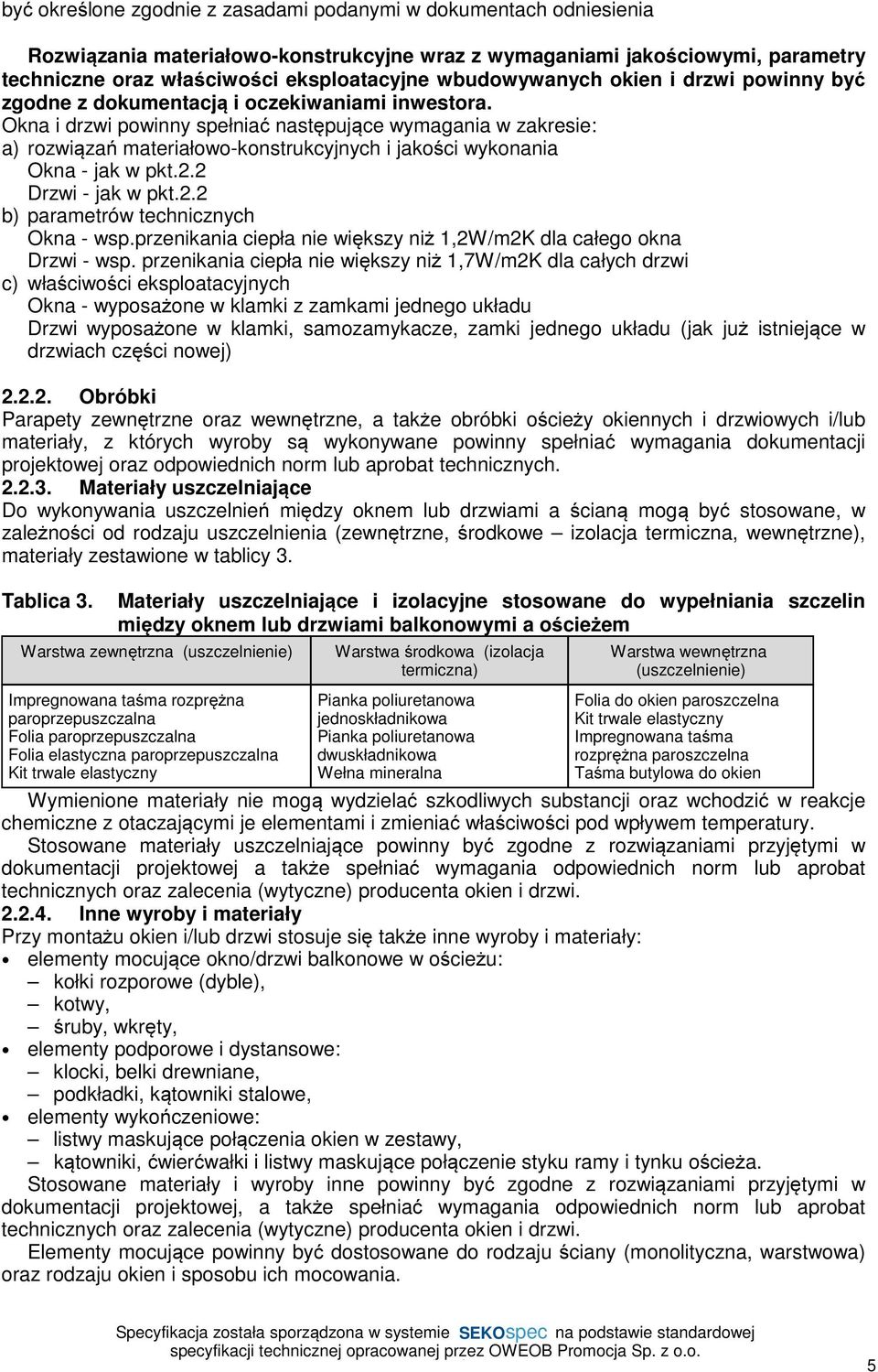 Okna i drzwi powinny spełniać następujące wymagania w zakresie: a) rozwiązań materiałowo-konstrukcyjnych i jakości wykonania Okna - jak w pkt.2.2 Drzwi - jak w pkt.2.2 b) parametrów technicznych Okna - wsp.