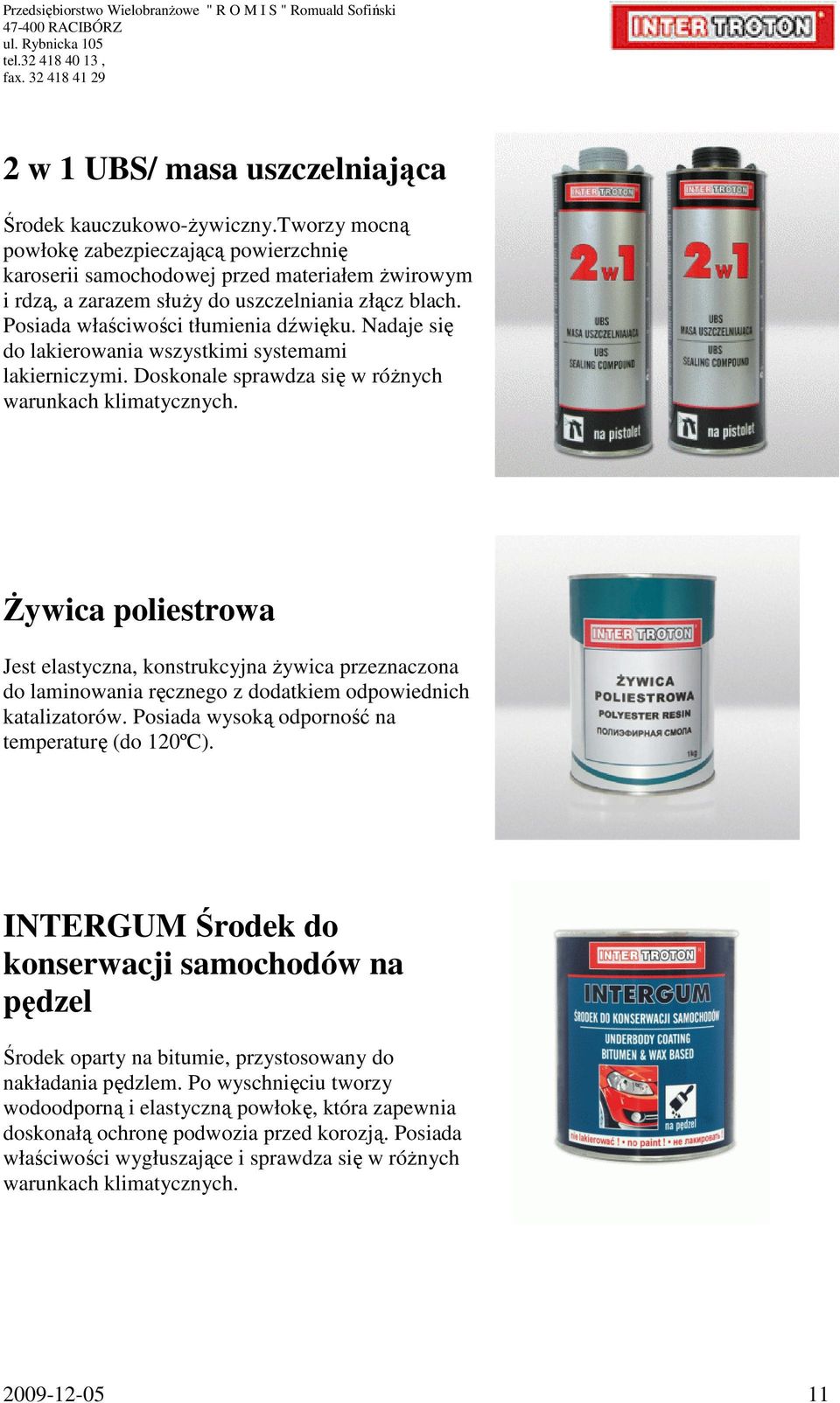 Nadaje się do lakierowania wszystkimi systemami lakierniczymi. Doskonale sprawdza się w róŝnych warunkach klimatycznych.