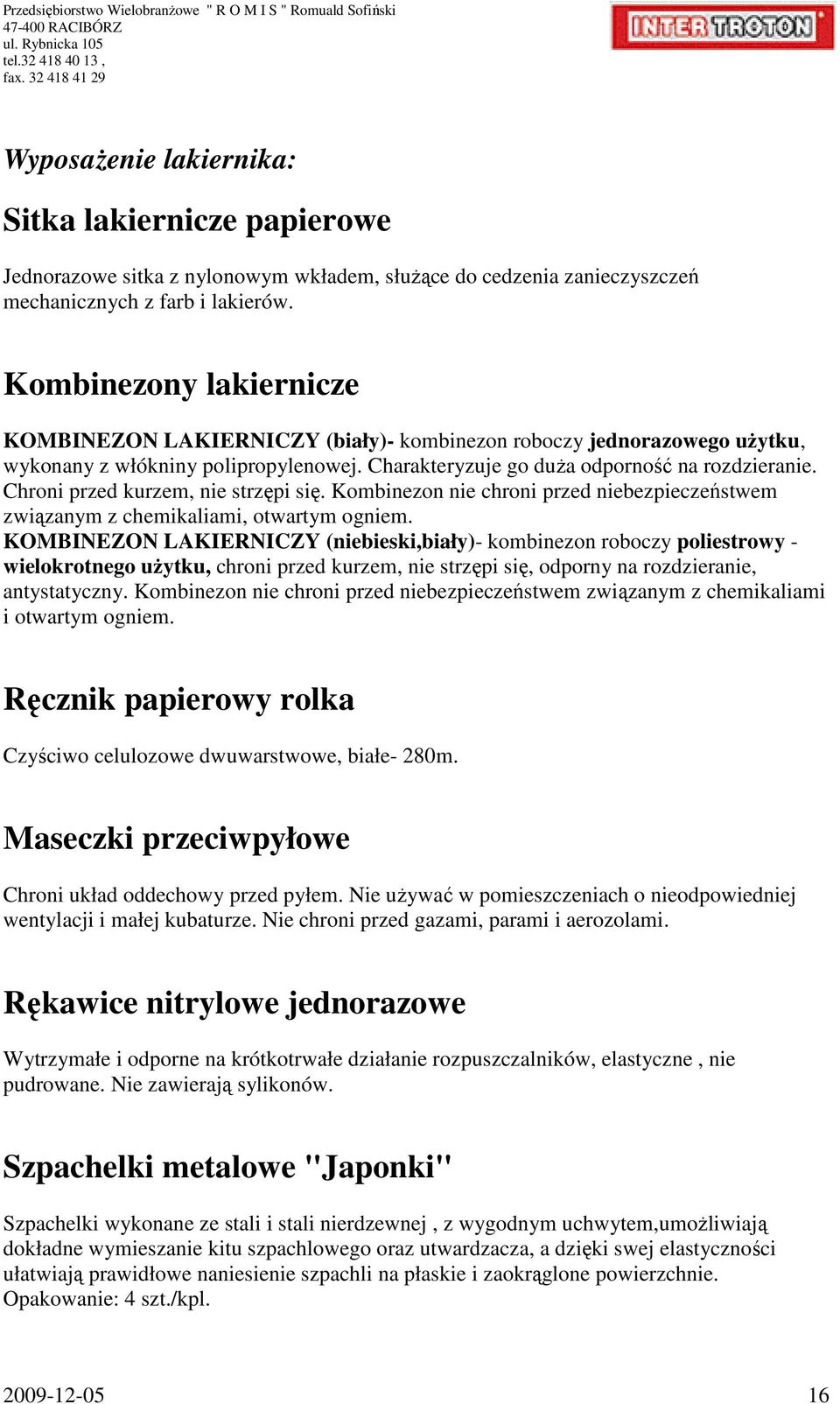 Chroni przed kurzem, nie strzępi się. Kombinezon nie chroni przed niebezpieczeństwem związanym z chemikaliami, otwartym ogniem.