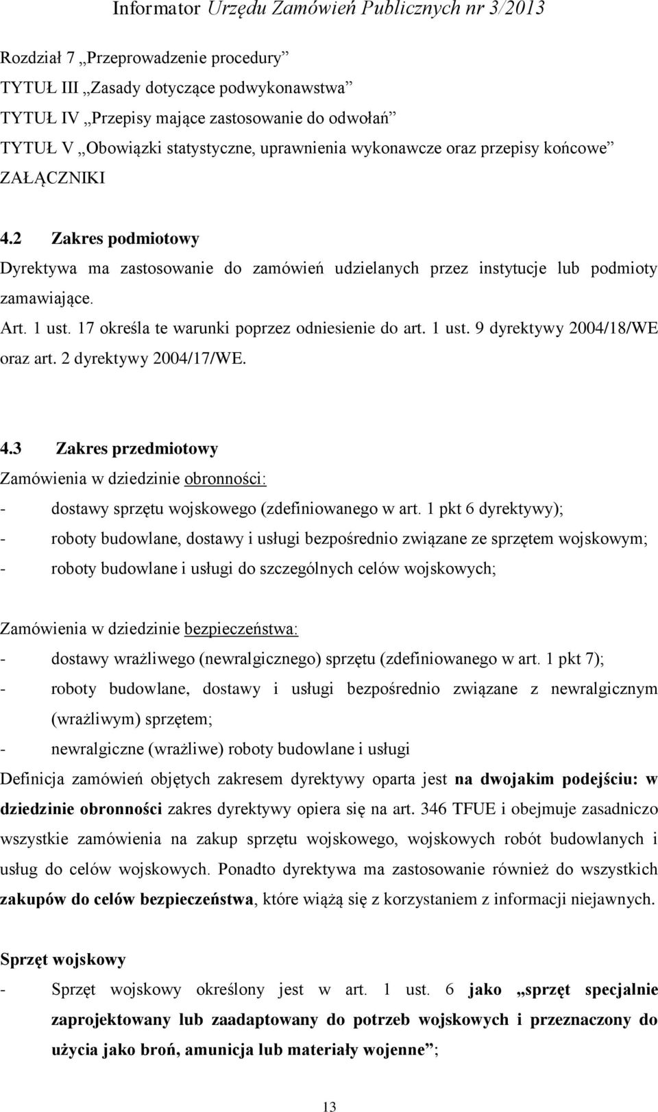 1 ust. 9 dyrektywy 2004/18/WE oraz art. 2 dyrektywy 2004/17/WE. 4.3 Zakres przedmiotowy Zamówienia w dziedzinie obronności: - dostawy sprzętu wojskowego (zdefiniowanego w art.