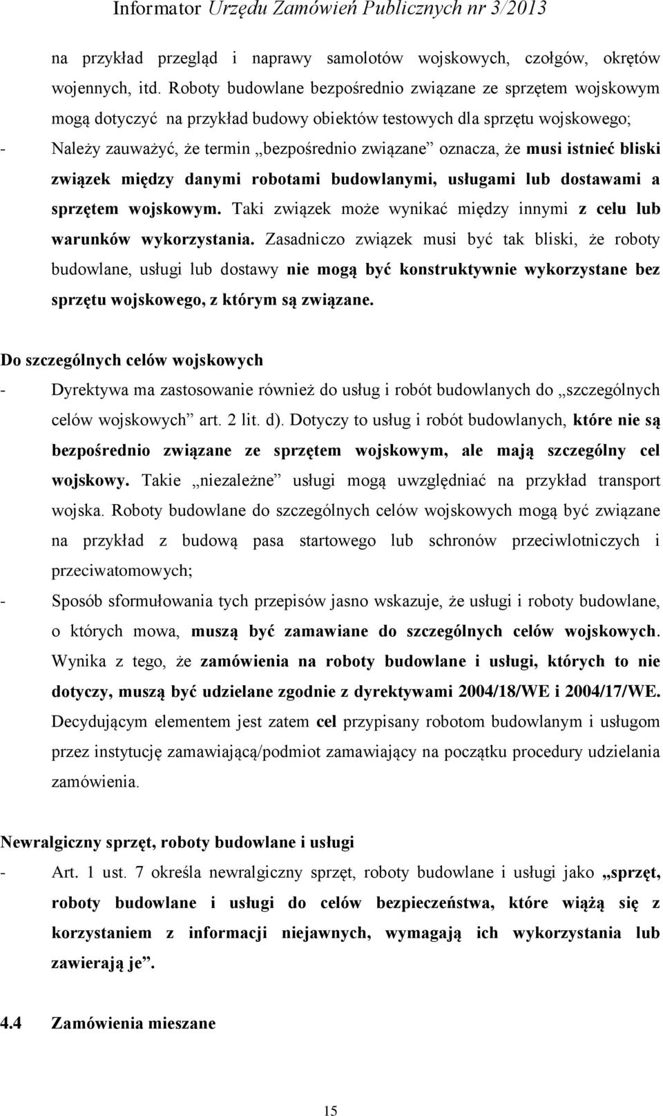 musi istnieć bliski związek między danymi robotami budowlanymi, usługami lub dostawami a sprzętem wojskowym. Taki związek może wynikać między innymi z celu lub warunków wykorzystania.