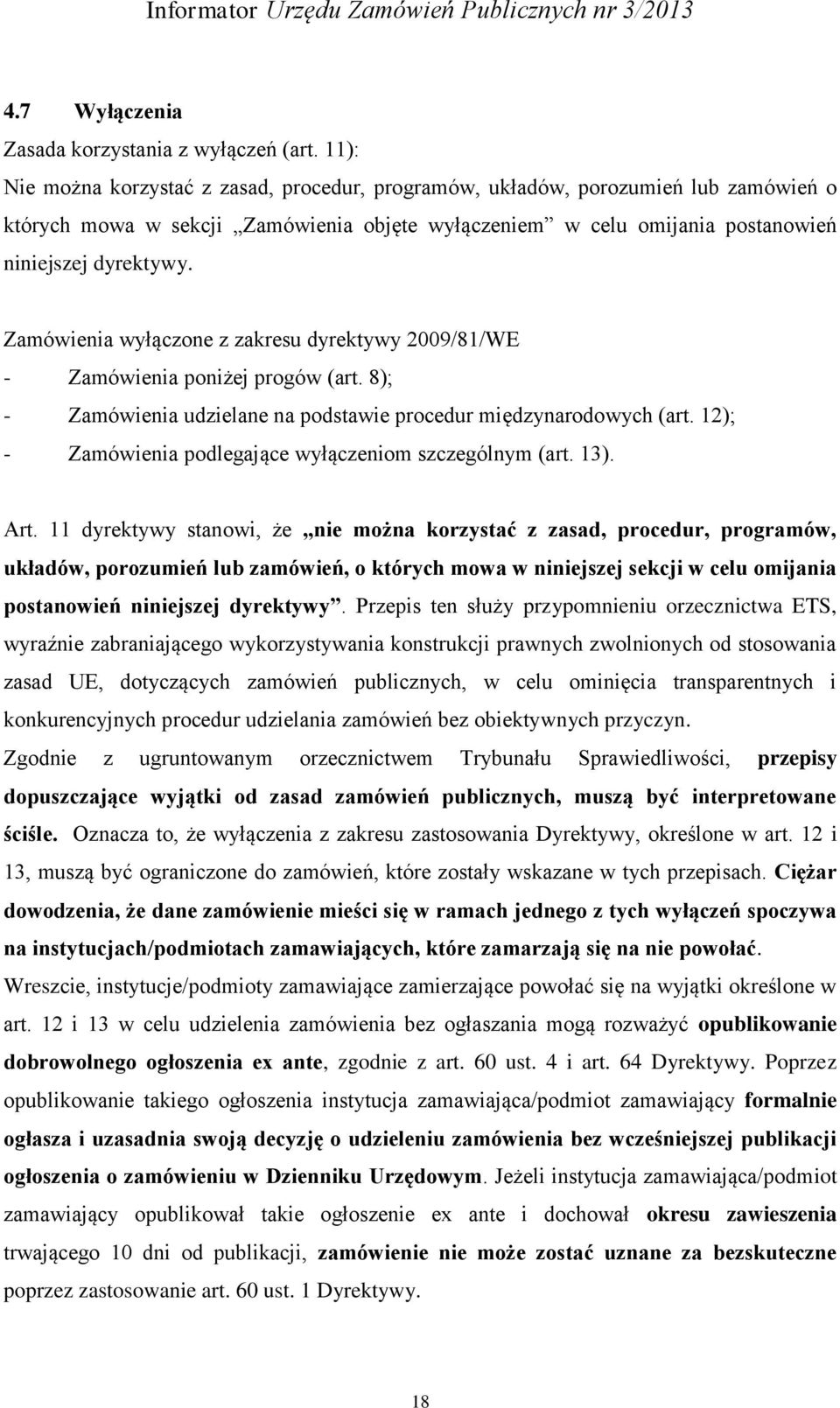 Zamówienia wyłączone z zakresu dyrektywy 2009/81/WE - Zamówienia poniżej progów (art. 8); - Zamówienia udzielane na podstawie procedur międzynarodowych (art.