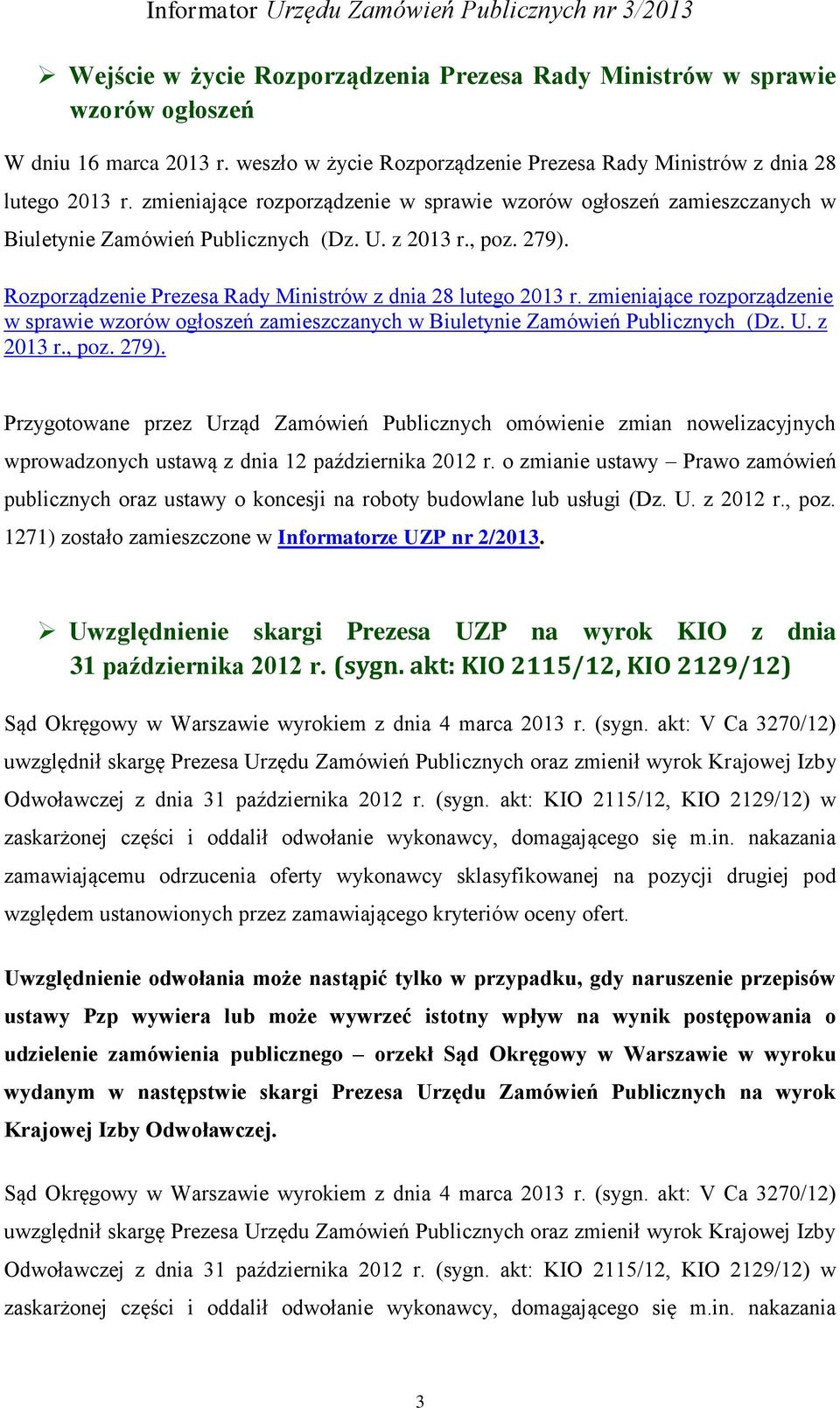 zmieniające rozporządzenie w sprawie wzorów ogłoszeń zamieszczanych w Biuletynie Zamówień Publicznych (Dz. U. z 2013 r., poz. 279).