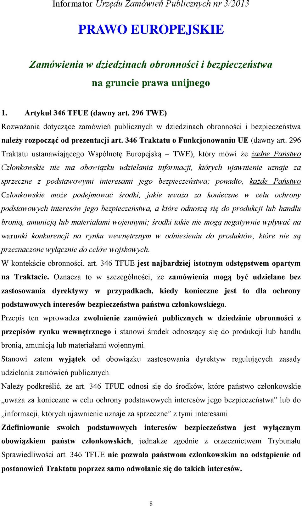 296 Traktatu ustanawiającego Wspólnotę Europejską TWE), który mówi że żadne Państwo Członkowskie nie ma obowiązku udzielania informacji, których ujawnienie uznaje za sprzeczne z podstawowymi