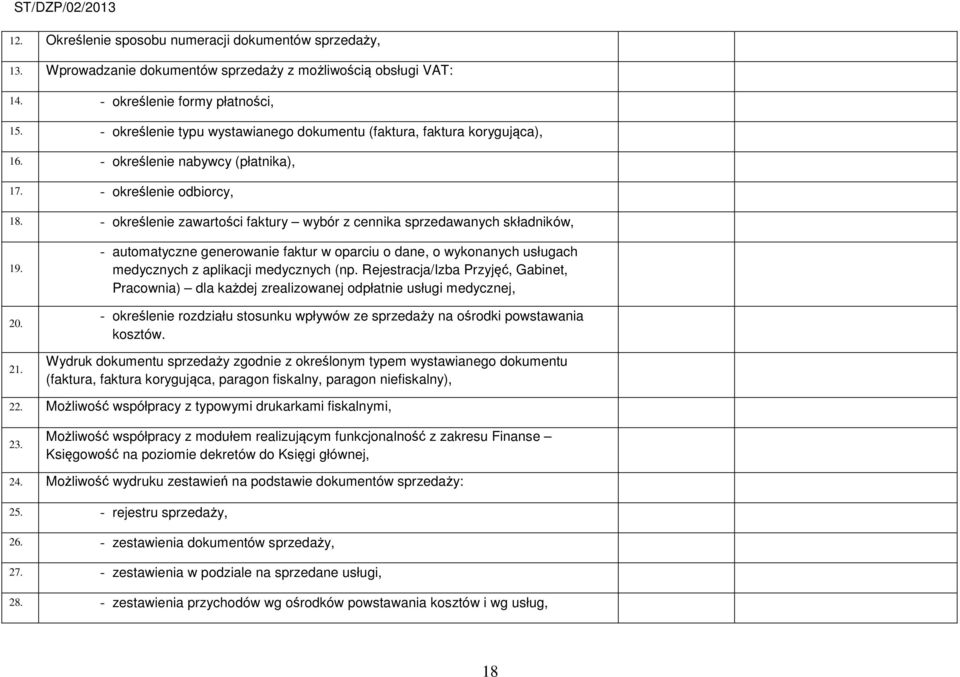 - określenie zawartości faktury wybór z cennika sprzedawanych składników, 19. 20. 21. - automatyczne generowanie faktur w oparciu o dane, o wykonanych usługach medycznych z aplikacji medycznych (np.