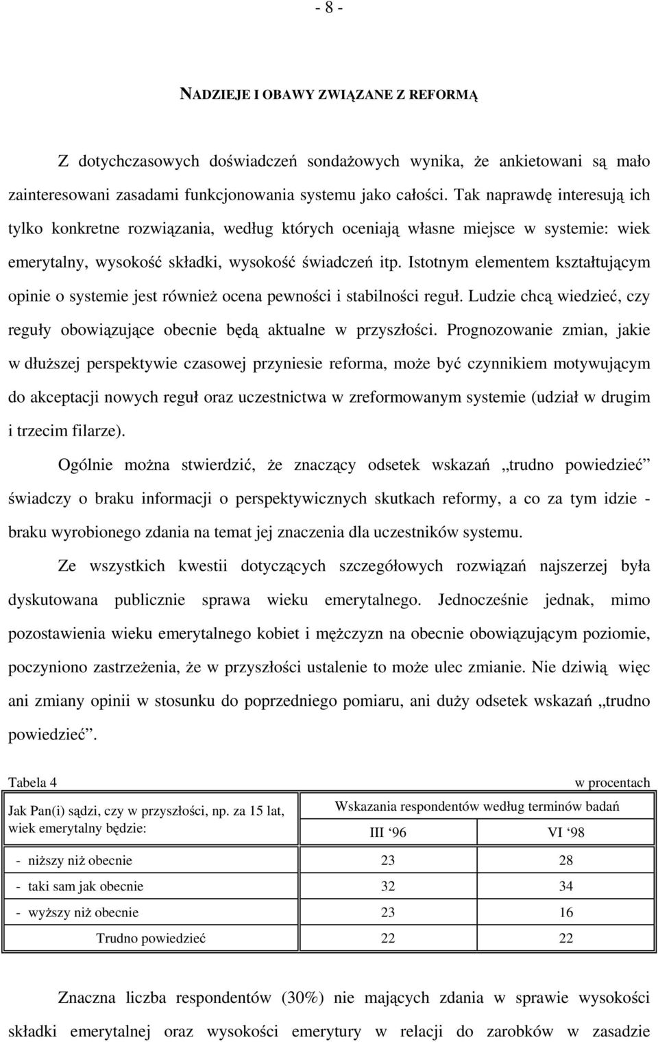 Istotnym elementem kształtującym opinie o systemie jest również ocena pewności i stabilności reguł. Ludzie chcą wiedzieć, czy reguły obowiązujące obecnie będą aktualne w przyszłości.