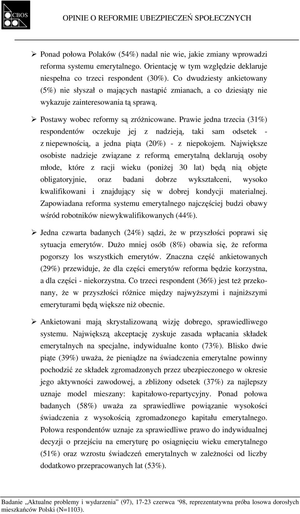 Co dwudziesty ankietowany (5%) nie słyszał o mających nastąpić zmianach, a co dziesiąty nie wykazuje zainteresowania tą sprawą. Postawy wobec reformy są zróżnicowane.