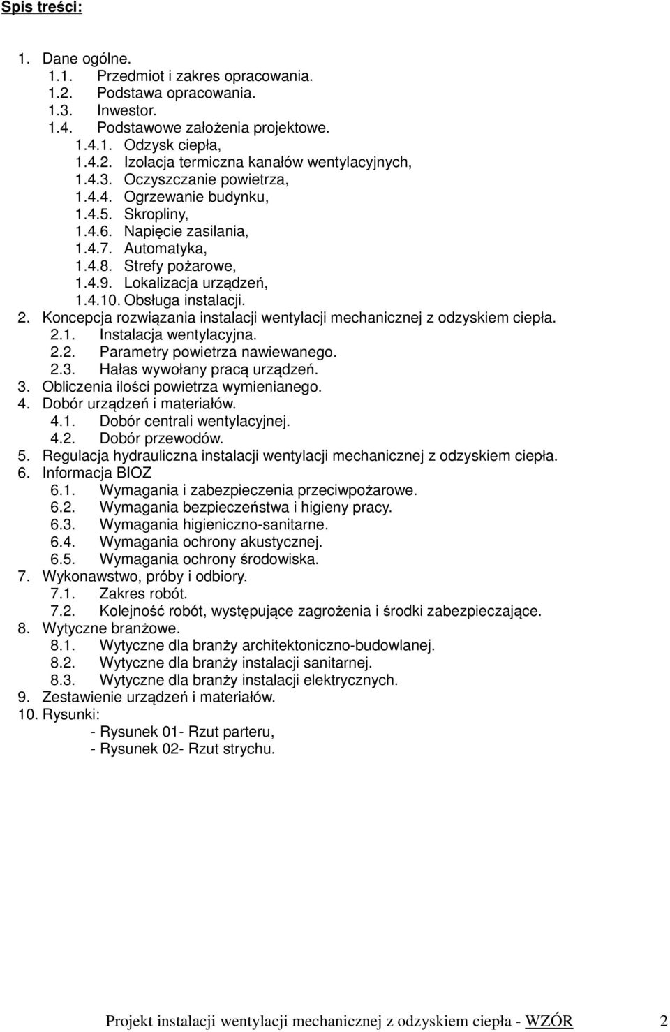 2. Koncepcja rozwiązania instalacji wentylacji mechanicznej z odzyskiem ciepła. 2.1. Instalacja wentylacyjna. 2.2. Parametry powietrza nawiewanego. 2.3. Hałas wywołany pracą urządzeń. 3.