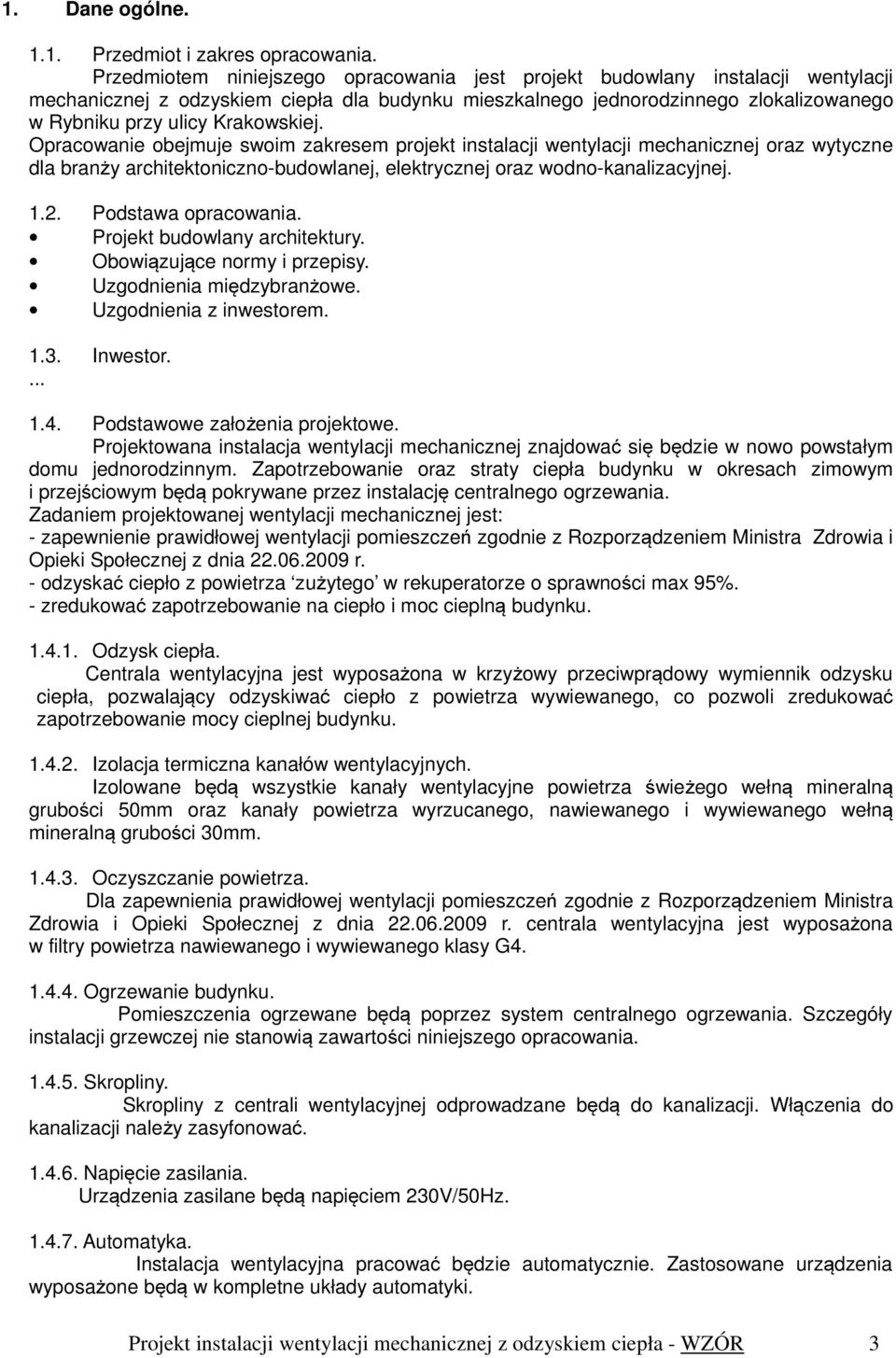 Krakowskiej. Opracowanie obejmuje swoim zakresem projekt instalacji wentylacji mechanicznej oraz wytyczne dla branży architektoniczno-budowlanej, elektrycznej oraz wodno-kanalizacyjnej. 1.2.