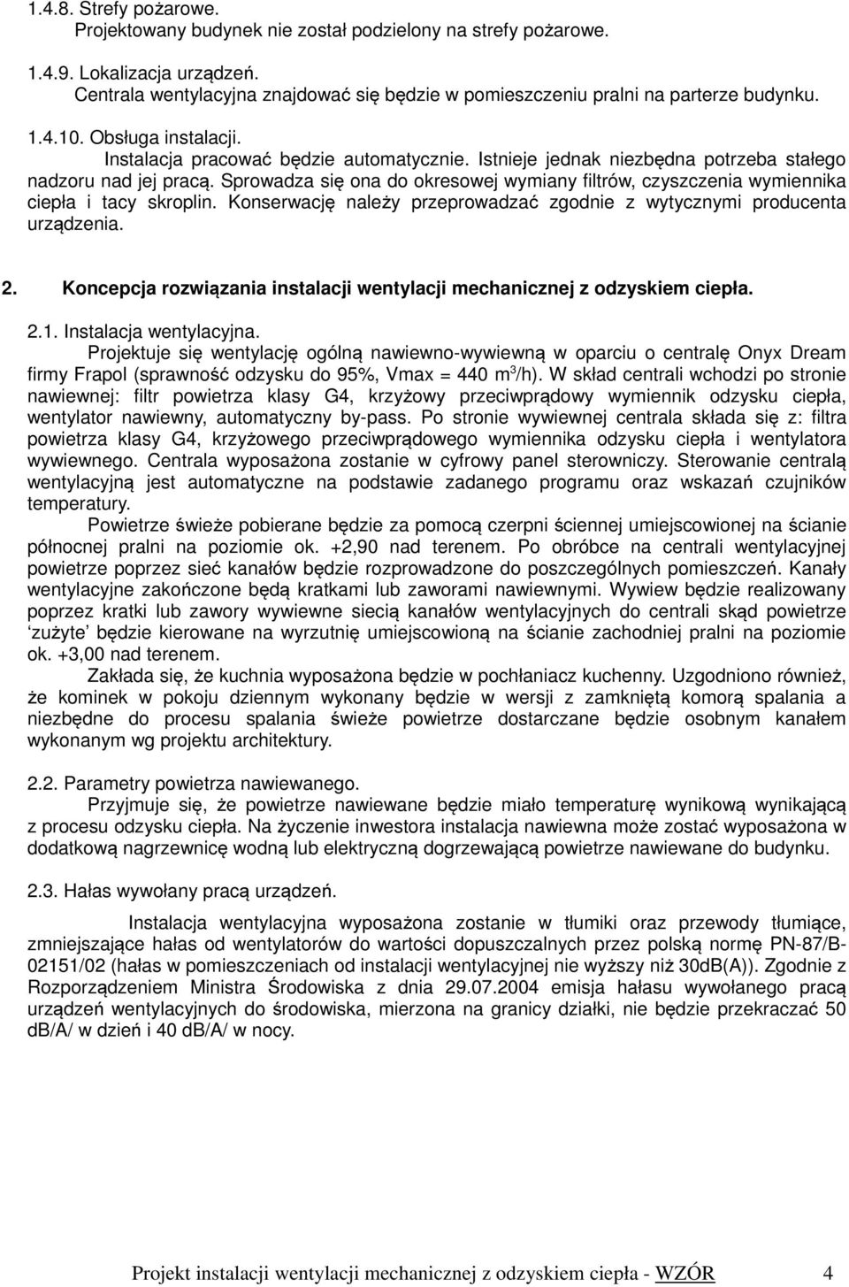 Istnieje jednak niezbędna potrzeba stałego nadzoru nad jej pracą. Sprowadza się ona do okresowej wymiany filtrów, czyszczenia wymiennika ciepła i tacy skroplin.