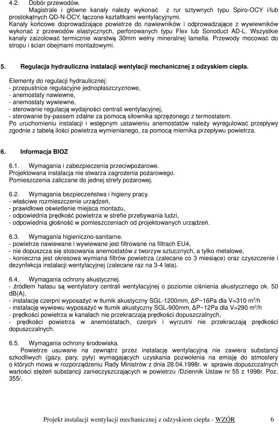 Wszystkie kanały zaizolować termicznie warstwą 30mm wełny mineralnej lamella. Przewody mocować do stropu i ścian obejmami montażowymi. 5.