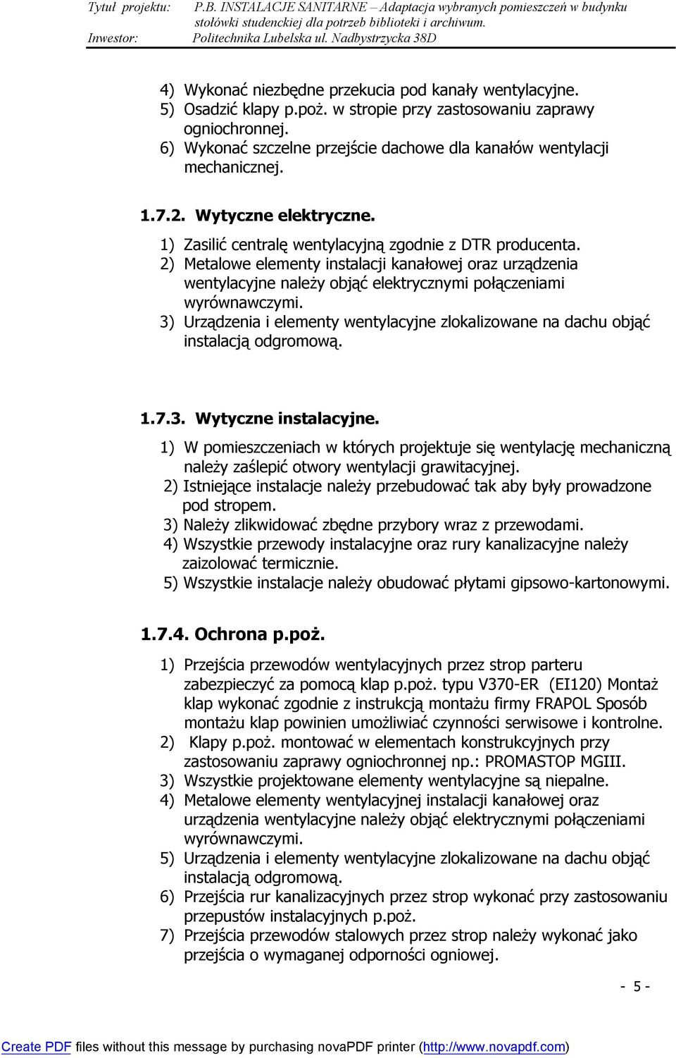 2) Metalowe elementy instalacji kanałowej oraz urządzenia wentylacyjne należy objąć elektrycznymi połączeniami wyrównawczymi.