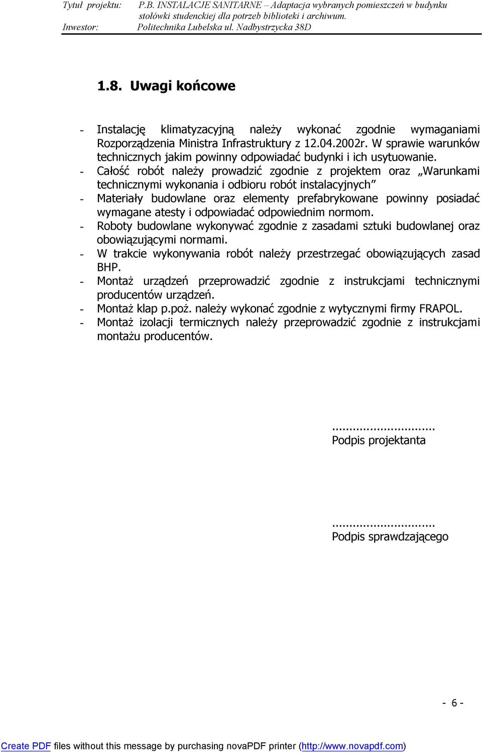 - Całość robót należy prowadzić zgodnie z projektem oraz Warunkami technicznymi wykonania i odbioru robót instalacyjnych - Materiały budowlane oraz elementy prefabrykowane powinny posiadać wymagane