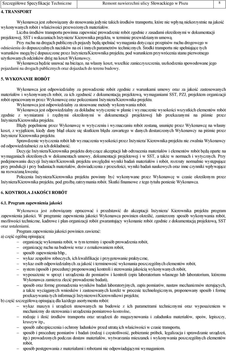 Liczba środków transportu powinna zapewniać prowadzenie robót zgodnie z zasadami określonymi w dokumentacji projektowej, SST i wskazaniach Inżyniera/ Kierownika projektu, w terminie przewidzianym