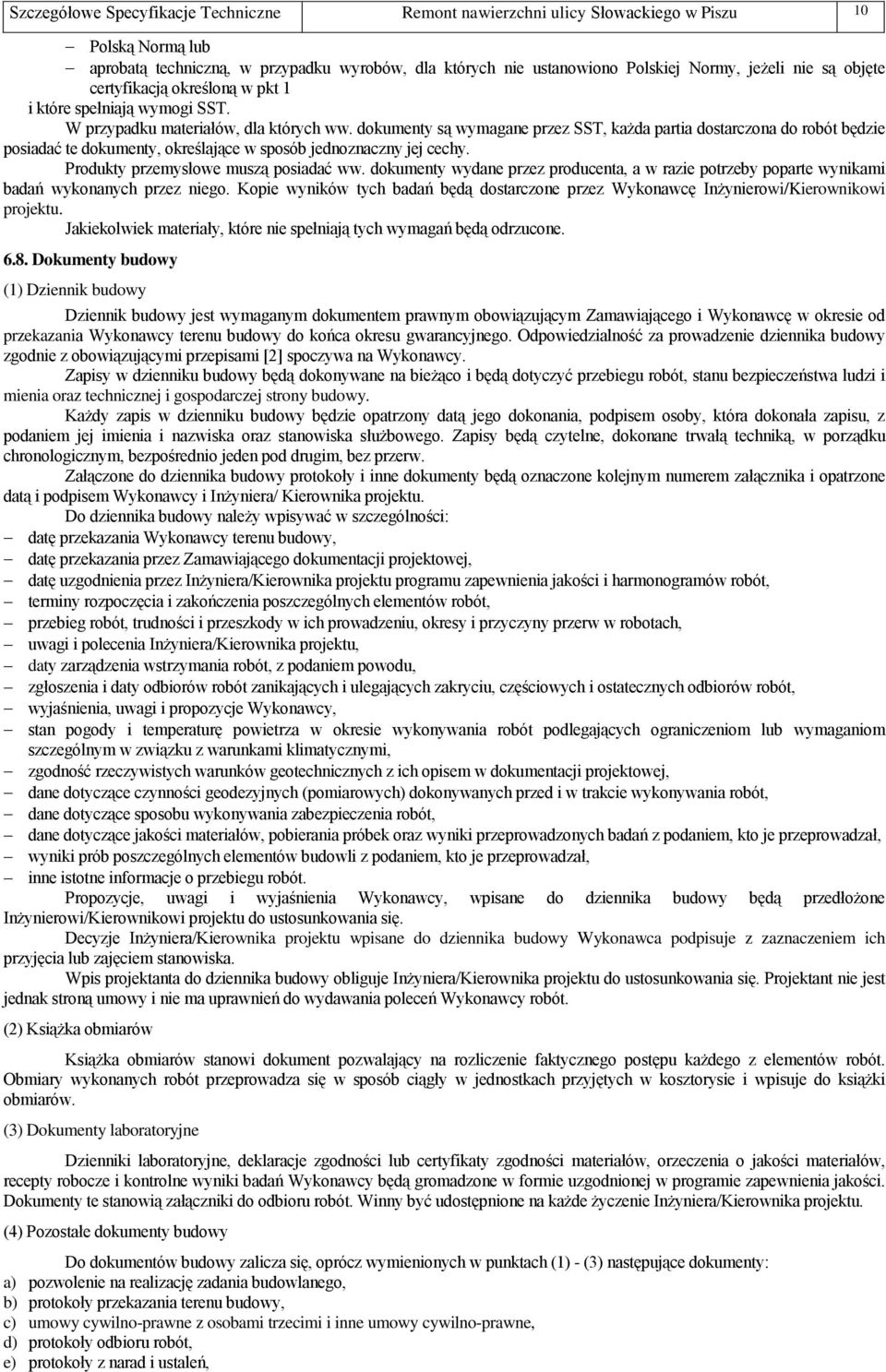 dokumenty są wymagane przez SST, każda partia dostarczona do robót będzie posiadać te dokumenty, określające w sposób jednoznaczny jej cechy. Produkty przemysłowe muszą posiadać ww.