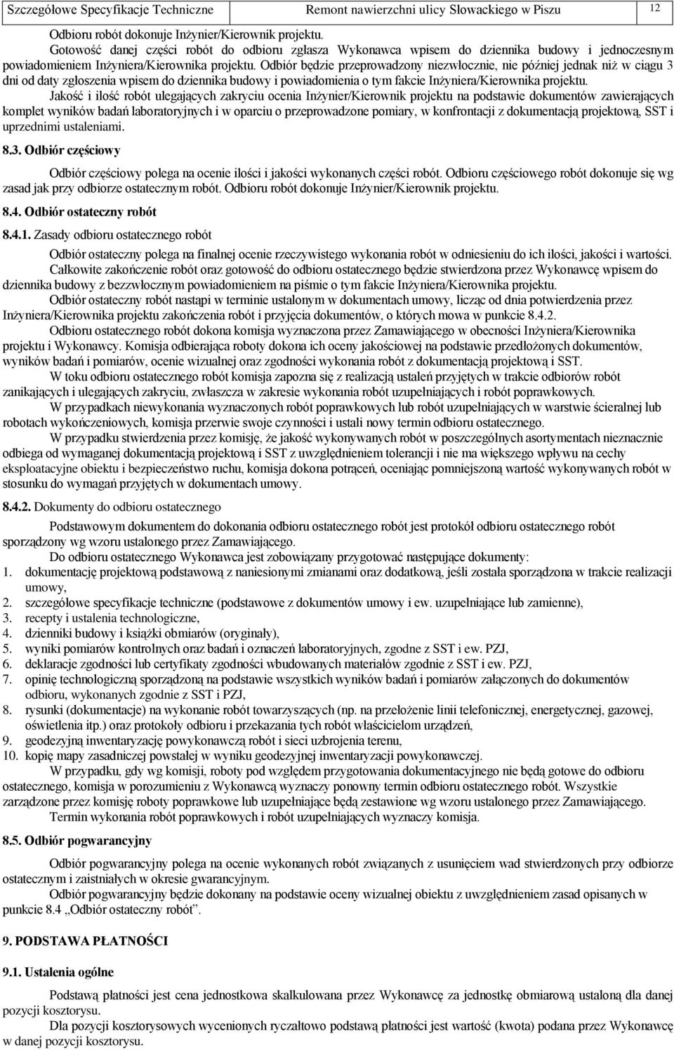 Odbiór będzie przeprowadzony niezwłocznie, nie później jednak niż w ciągu 3 dni od daty zgłoszenia wpisem do dziennika budowy i powiadomienia o tym fakcie Inżyniera/Kierownika projektu.