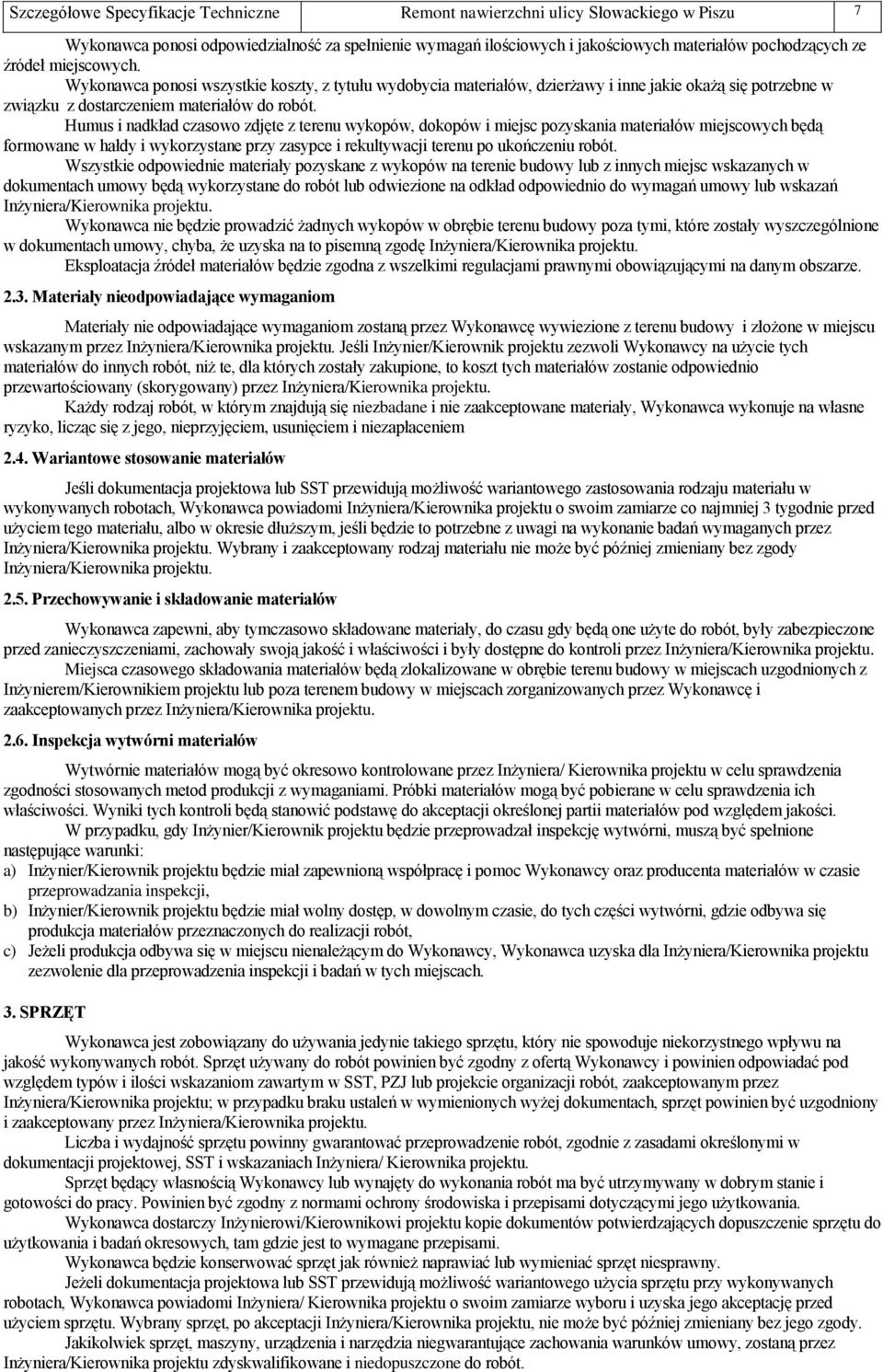 Humus i nadkład czasowo zdjęte z terenu wykopów, dokopów i miejsc pozyskania materiałów miejscowych będą formowane w hałdy i wykorzystane przy zasypce i rekultywacji terenu po ukończeniu robót.