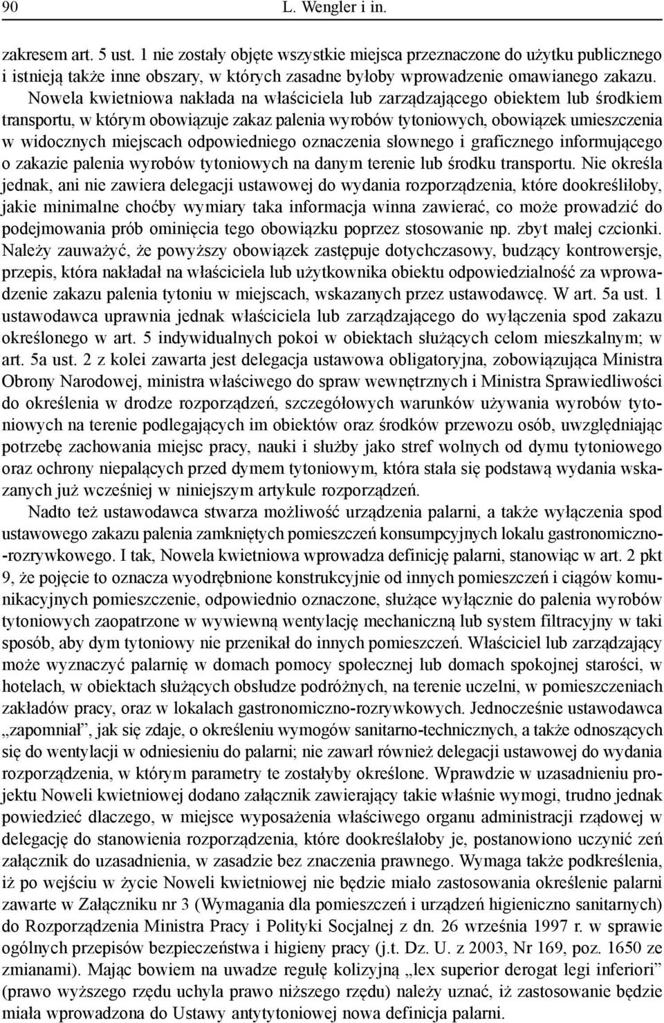 Nowela kwietniowa nakłada na właściciela lub zarządzającego obiektem lub środkiem transportu, w którym obowiązuje zakaz palenia wyrobów tytoniowych, obowiązek umieszczenia w widocznych miejscach