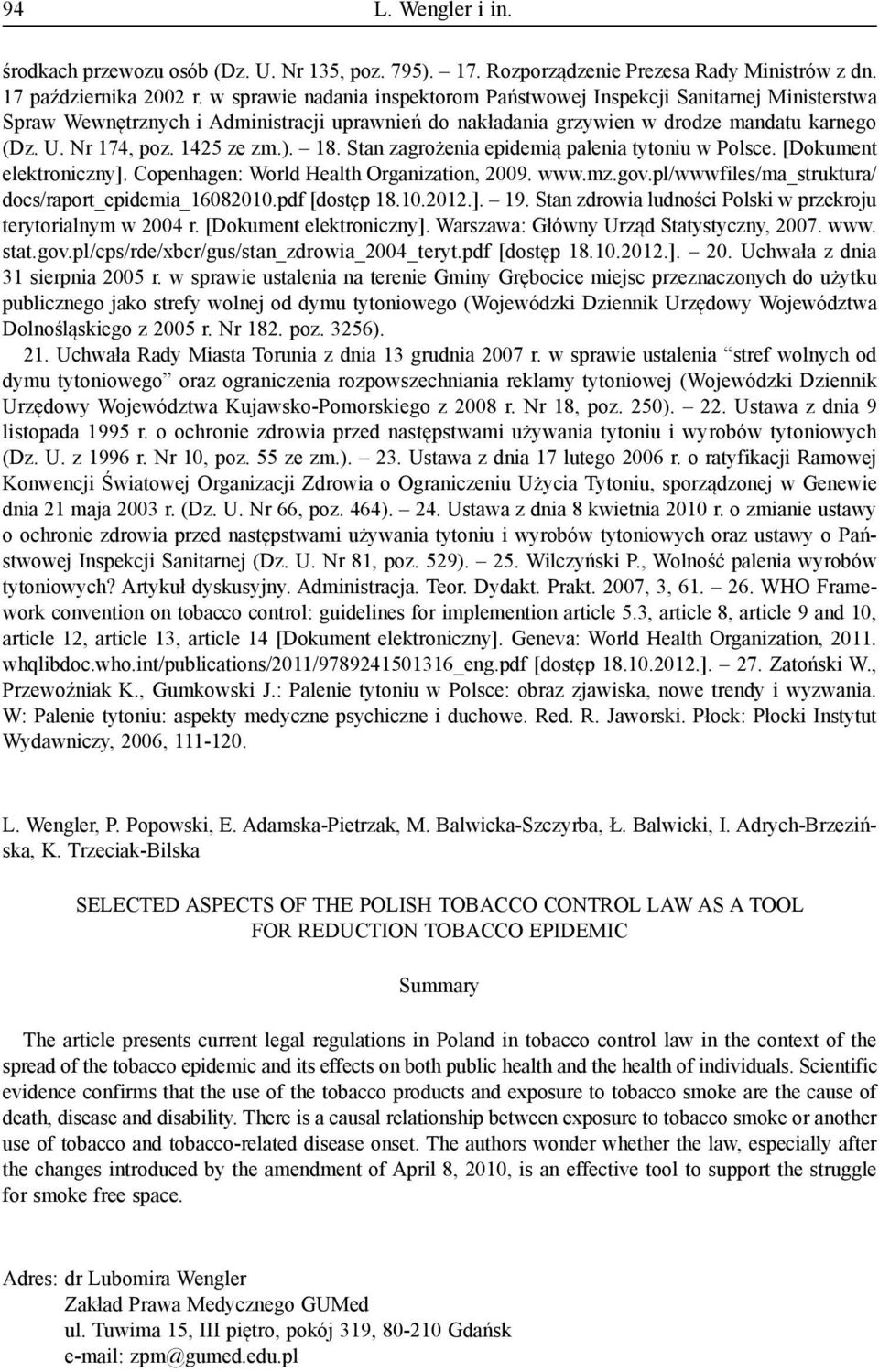 ). 18. Stan zagrożenia epidemią palenia tytoniu w Polsce. [Dokument elektroniczny]. Copenhagen: World Health Organization, 2009. www.mz.gov.pl/wwwfiles/ma_struktura/ docs/raport_epidemia_16082010.