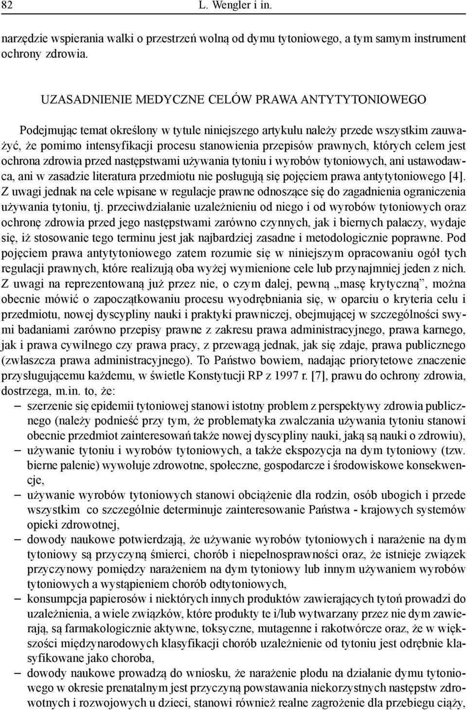 prawnych, których celem jest ochrona zdrowia przed następstwami używania tytoniu i wyrobów tytoniowych, ani ustawodawca, ani w zasadzie literatura przedmiotu nie posługują się pojęciem prawa