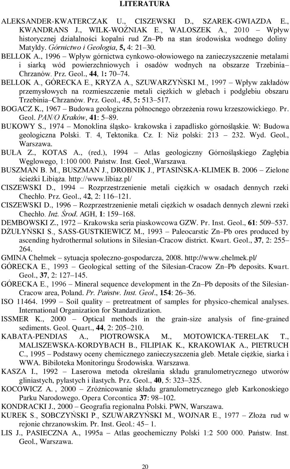 , 1996 Wpływ górnictwa cynkowo-ołowiowego na zanieczyszczenie metalami i siarką wód powierzchniowych i osadów wodnych na obszarze Trzebinia Chrzanów. Prz. Geol., 44, 1: 70 74. BELLOK A., GÓRECKA E.