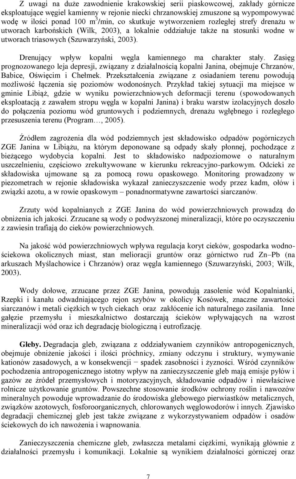 Drenujący wpływ kopalni węgla kamiennego ma charakter stały. Zasięg prognozowanego leja depresji, związany z działalnością kopalni Janina, obejmuje Chrzanów, Babice, Oświęcim i Chełmek.