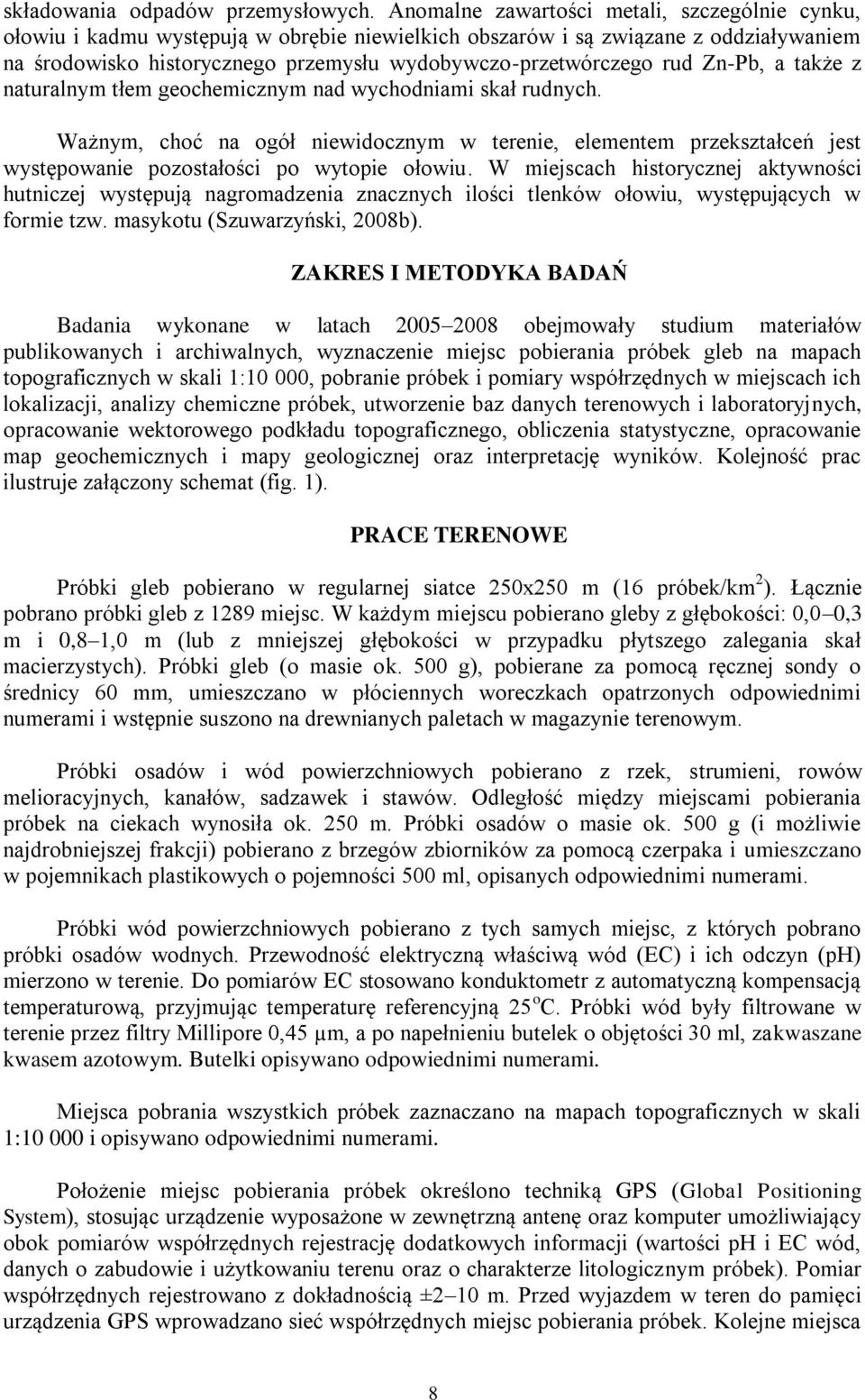 rud Zn-Pb, a także z naturalnym tłem geochemicznym nad wychodniami skał rudnych. Ważnym, choć na ogół niewidocznym w terenie, elementem przekształceń jest występowanie pozostałości po wytopie ołowiu.