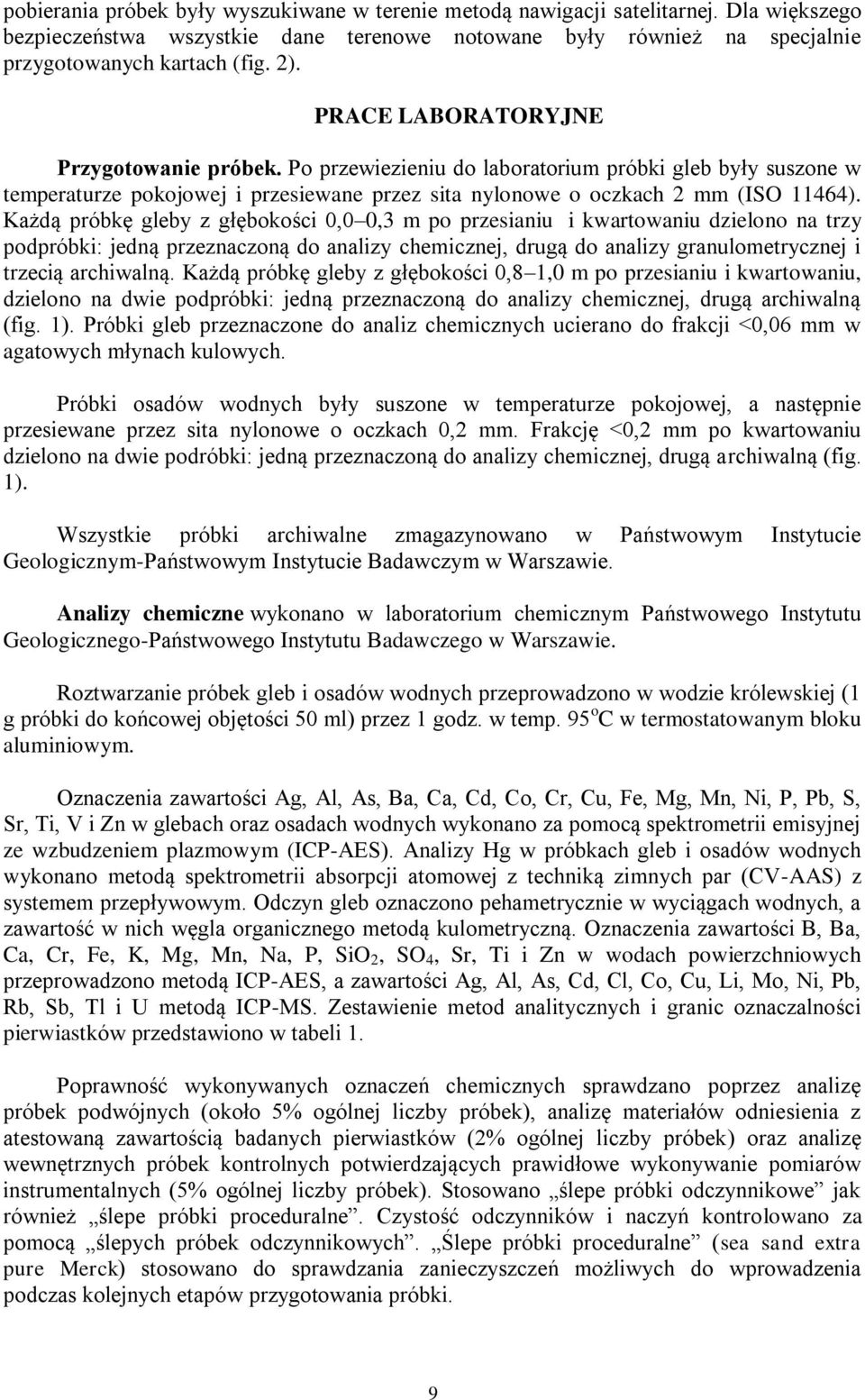 Każdą próbkę gleby z głębokości 0,0 0,3 m po przesianiu i kwartowaniu dzielono na trzy podpróbki: jedną przeznaczoną do analizy chemicznej, drugą do analizy granulometrycznej i trzecią archiwalną.