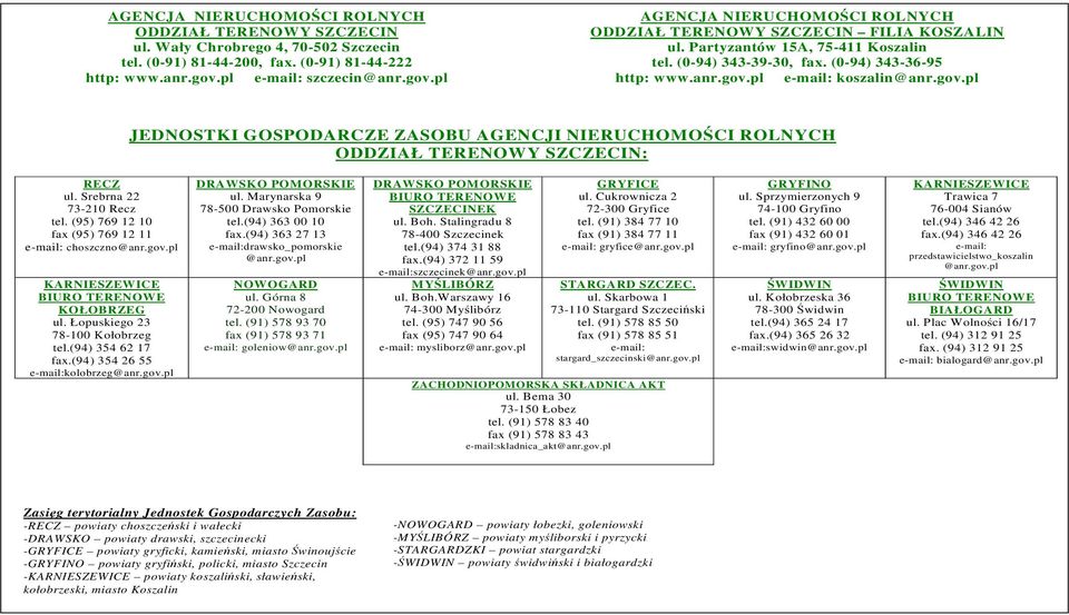 gov.pl JEDNOSTKI GOSPODARCZE ZASOBU AGENCJI NIERUCHOMOCI ROLNYCH ODDZIAŁ TERENOWY SZCZECIN: RECZ ul. Srebrna 22 73-210 Recz tel. (95) 769 12 10 fax (95) 769 12 11 e-mail: choszczno@anr.gov.pl KARNIESZEWICE BIURO TERENOWE KOŁOBRZEG tel.
