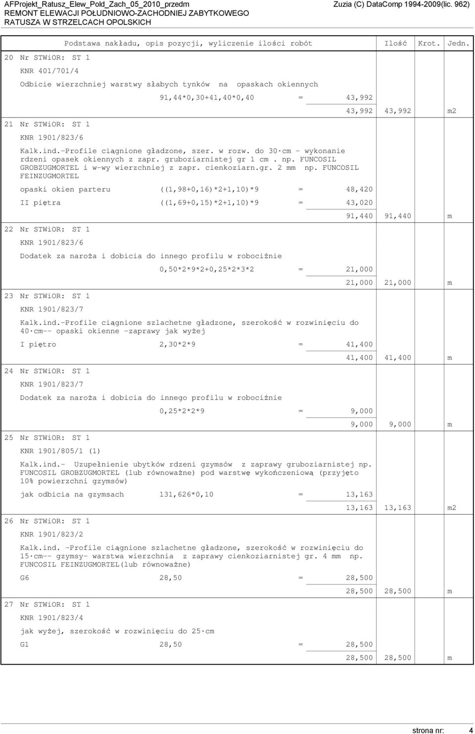 FUNCOSIL FEINZUGMORTEL opaski okien parteru ((1,98+0,16)*2+1,10)*9 = 48,420 II piętra ((1,69+0,15)*2+1,10)*9 = 43,020 22 Nr STWiOR: ST 1 KNR 1901/823/6 Dodatek za naroża i dobicia do innego profilu w