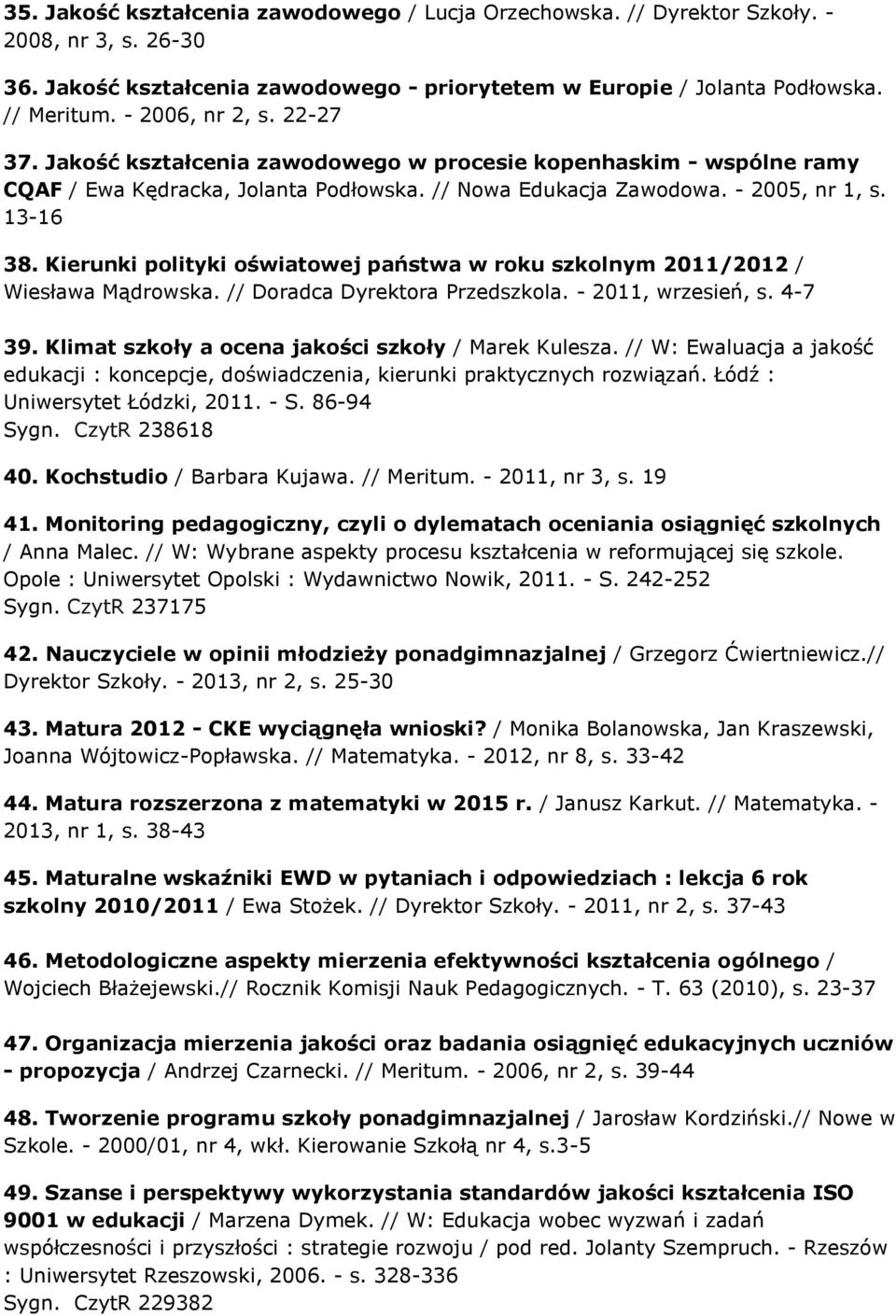 Kierunki polityki oświatowej państwa w roku szkolnym 2011/2012 / Wiesława Mądrowska. // Doradca Dyrektora Przedszkola. - 2011, wrzesień, s. 4-7 39.