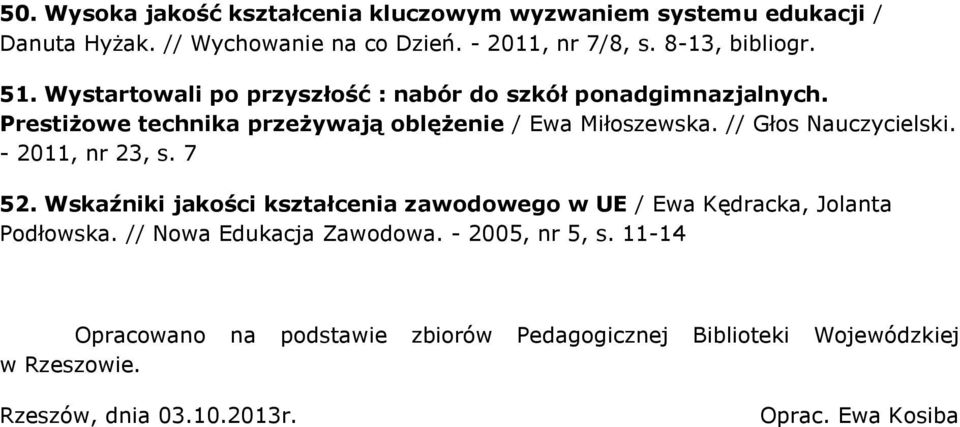 // Głos Nauczycielski. - 2011, nr 23, s. 7 52. Wskaźniki jakości kształcenia zawodowego w UE / Ewa Kędracka, Jolanta Podłowska.